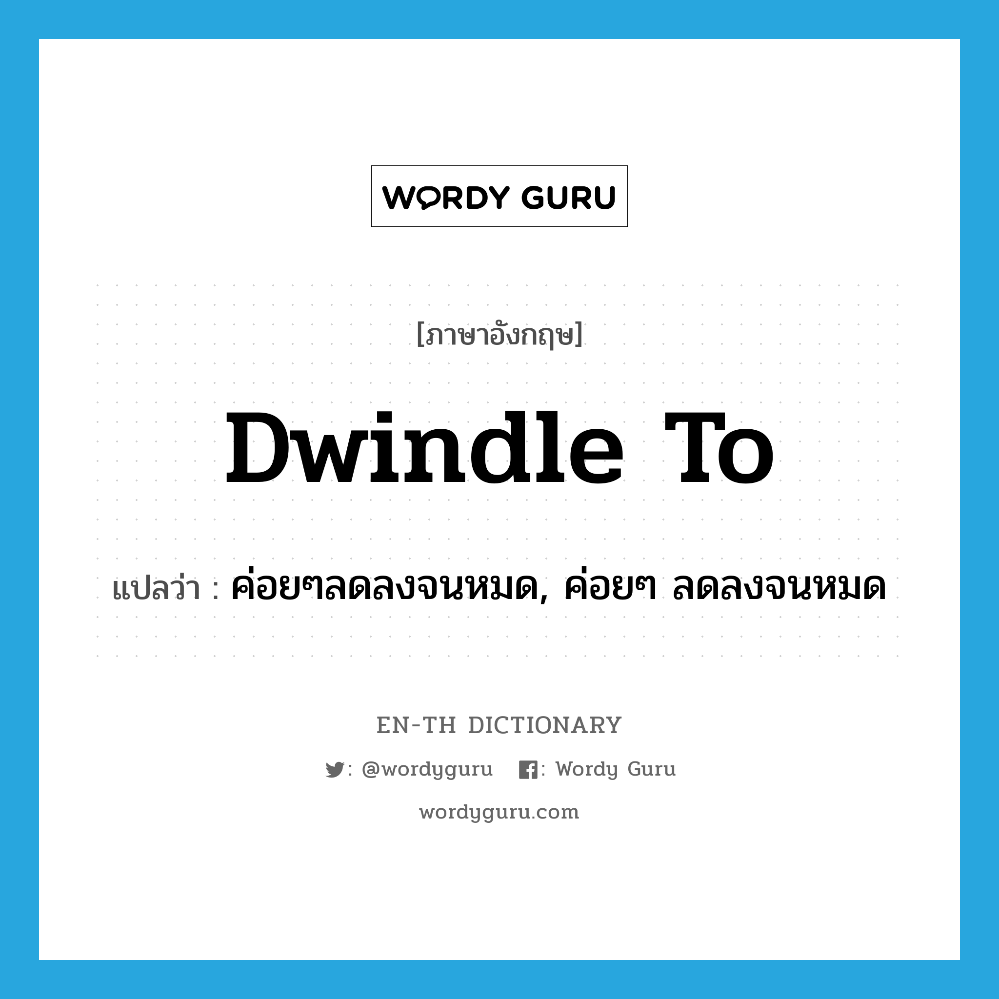 dwindle to แปลว่า?, คำศัพท์ภาษาอังกฤษ dwindle to แปลว่า ค่อยๆลดลงจนหมด, ค่อยๆ ลดลงจนหมด ประเภท PHRV หมวด PHRV