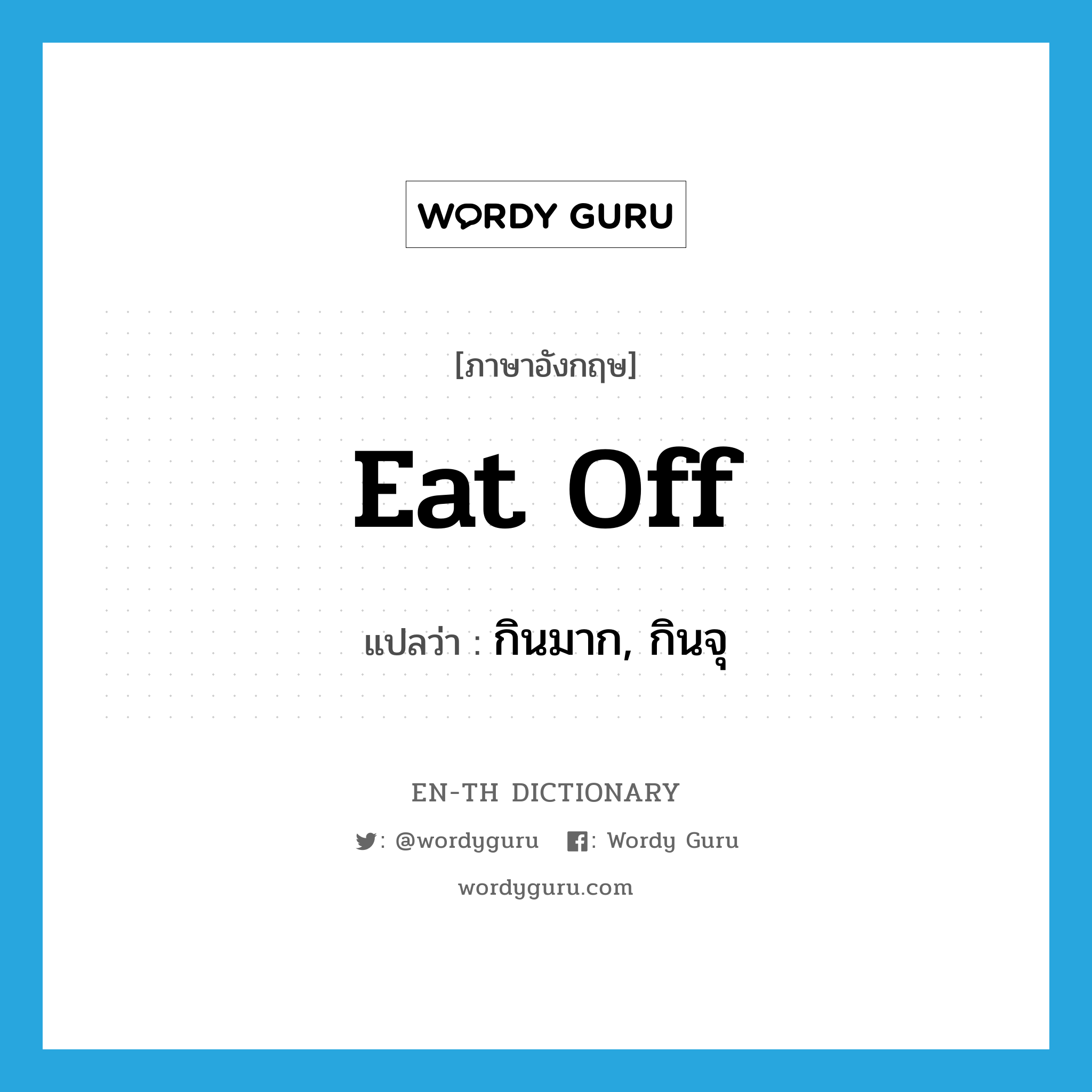 eat off แปลว่า?, คำศัพท์ภาษาอังกฤษ eat off แปลว่า กินมาก, กินจุ ประเภท PHRV หมวด PHRV