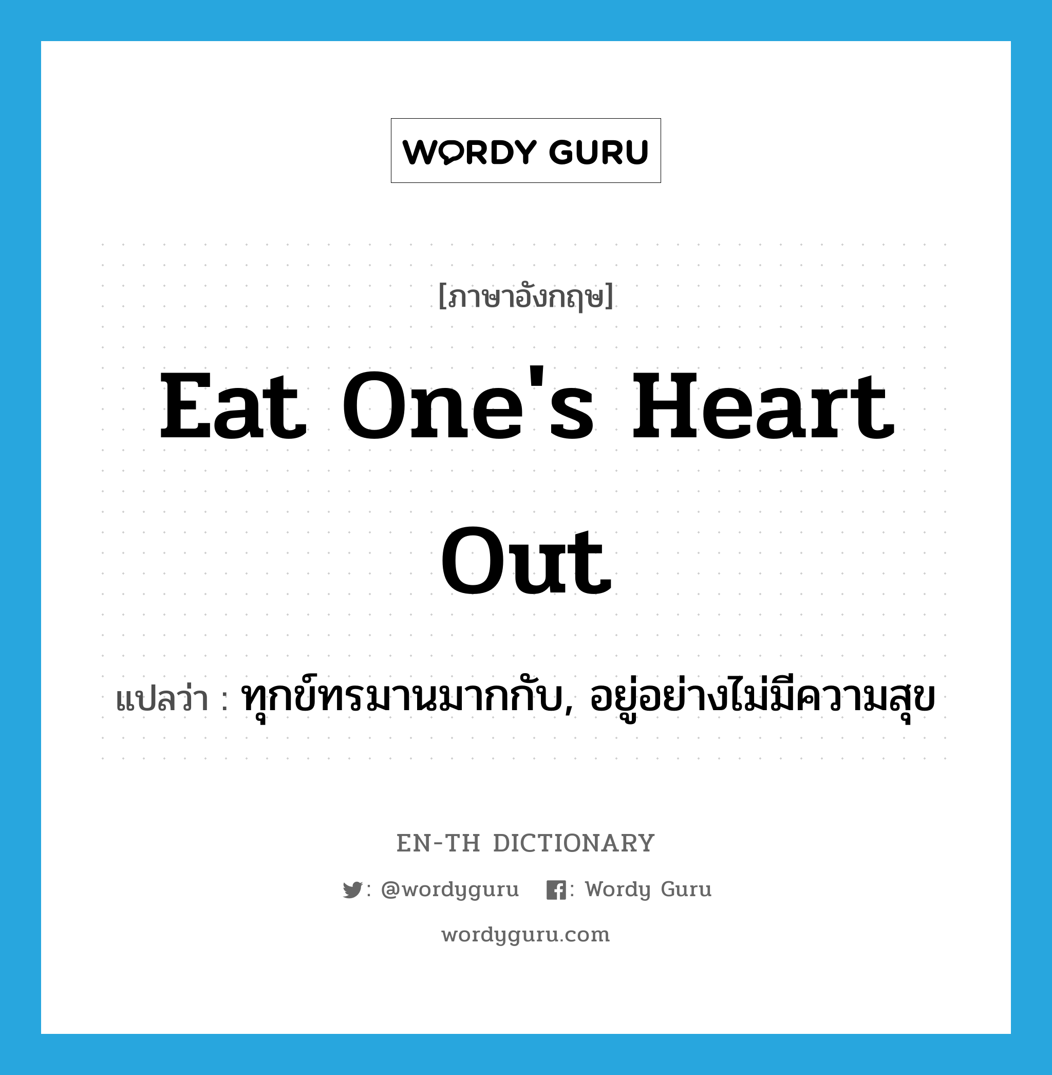 eat one&#39;s heart out แปลว่า?, คำศัพท์ภาษาอังกฤษ eat one&#39;s heart out แปลว่า ทุกข์ทรมานมากกับ, อยู่อย่างไม่มีความสุข ประเภท IDM หมวด IDM