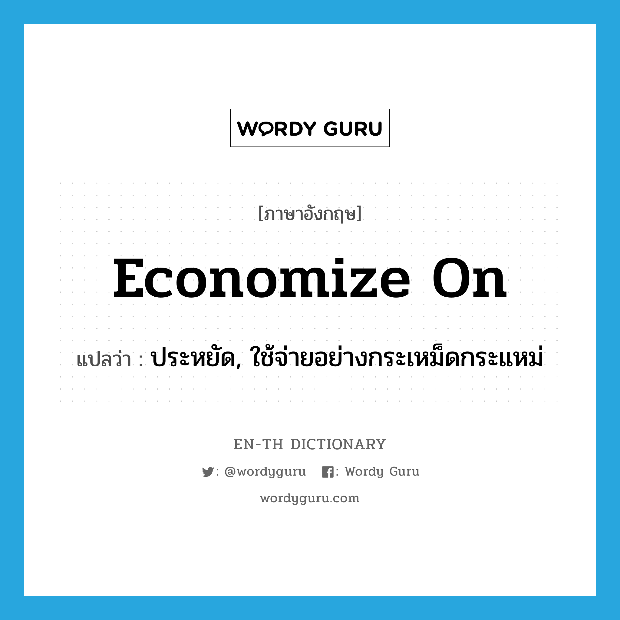 economize on แปลว่า?, คำศัพท์ภาษาอังกฤษ economize on แปลว่า ประหยัด, ใช้จ่ายอย่างกระเหม็ดกระแหม่ ประเภท PHRV หมวด PHRV