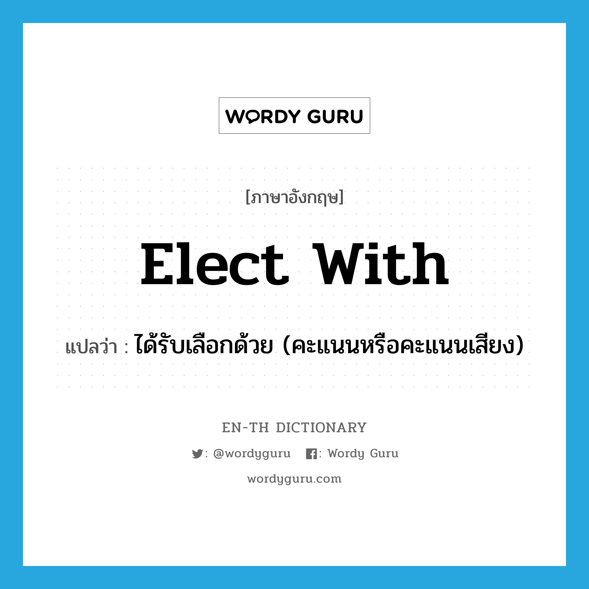 elect with แปลว่า?, คำศัพท์ภาษาอังกฤษ elect with แปลว่า ได้รับเลือกด้วย (คะแนนหรือคะแนนเสียง) ประเภท PHRV หมวด PHRV