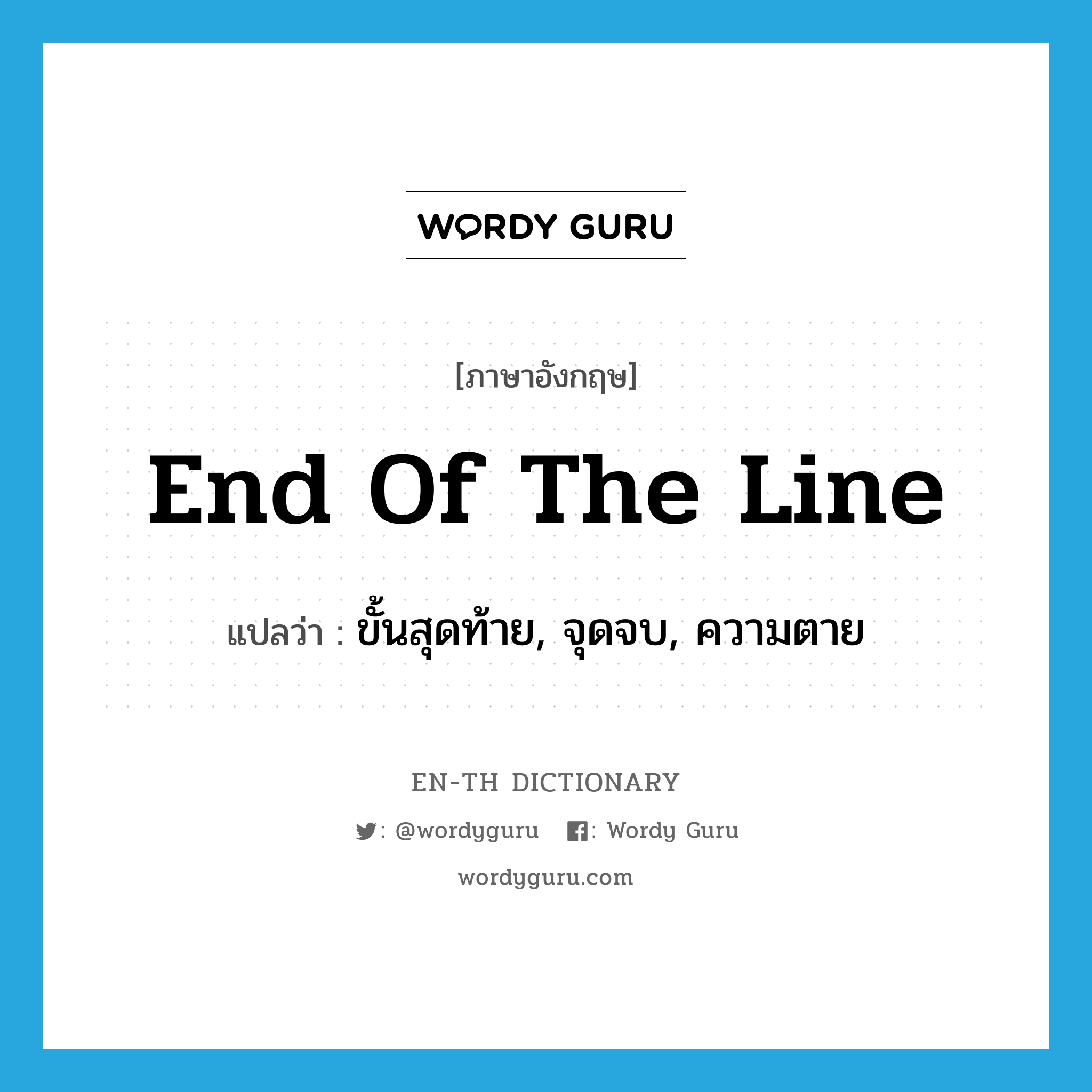 end of the line แปลว่า?, คำศัพท์ภาษาอังกฤษ end of the line แปลว่า ขั้นสุดท้าย, จุดจบ, ความตาย ประเภท IDM หมวด IDM