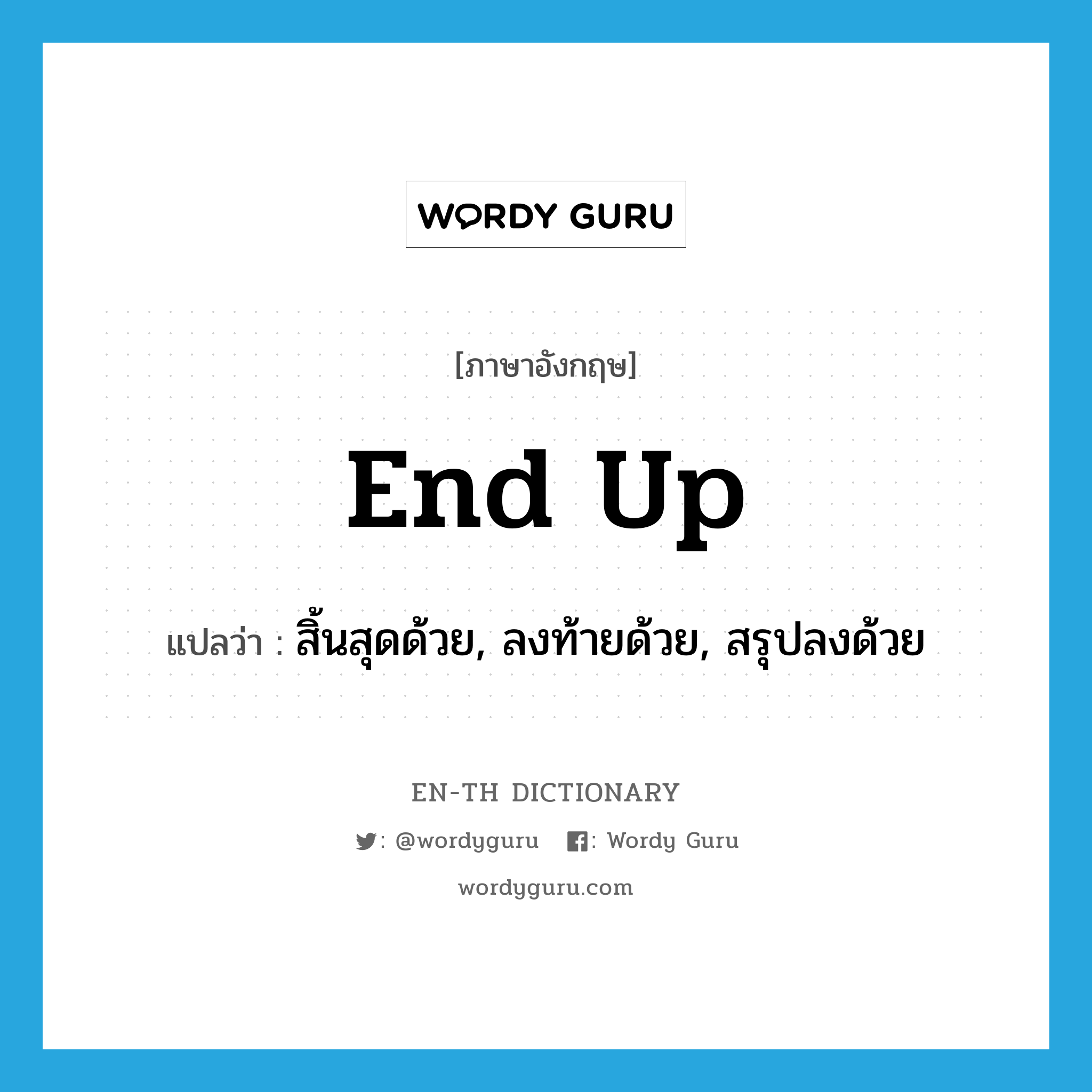 end up แปลว่า?, คำศัพท์ภาษาอังกฤษ end up แปลว่า สิ้นสุดด้วย, ลงท้ายด้วย, สรุปลงด้วย ประเภท PHRV หมวด PHRV