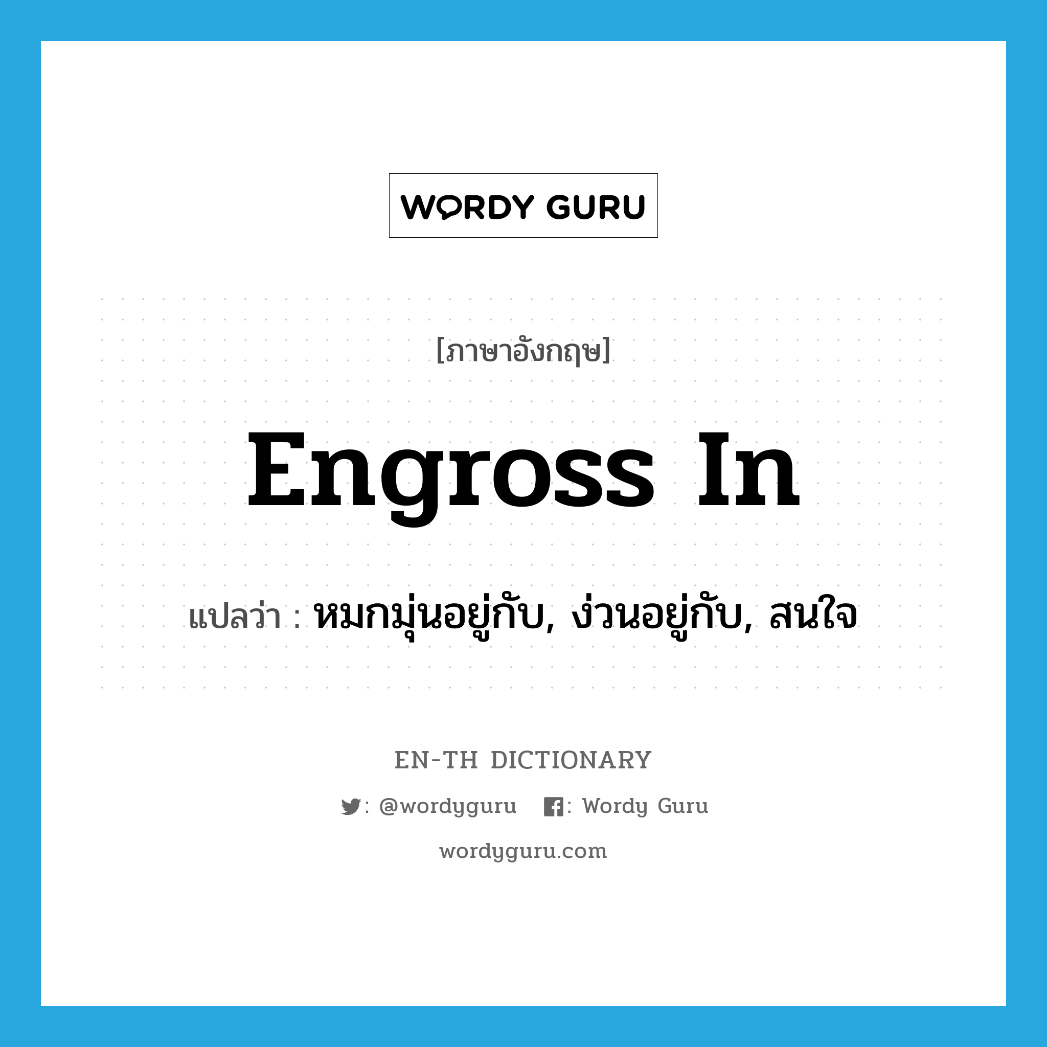 engross in แปลว่า?, คำศัพท์ภาษาอังกฤษ engross in แปลว่า หมกมุ่นอยู่กับ, ง่วนอยู่กับ, สนใจ ประเภท PHRV หมวด PHRV