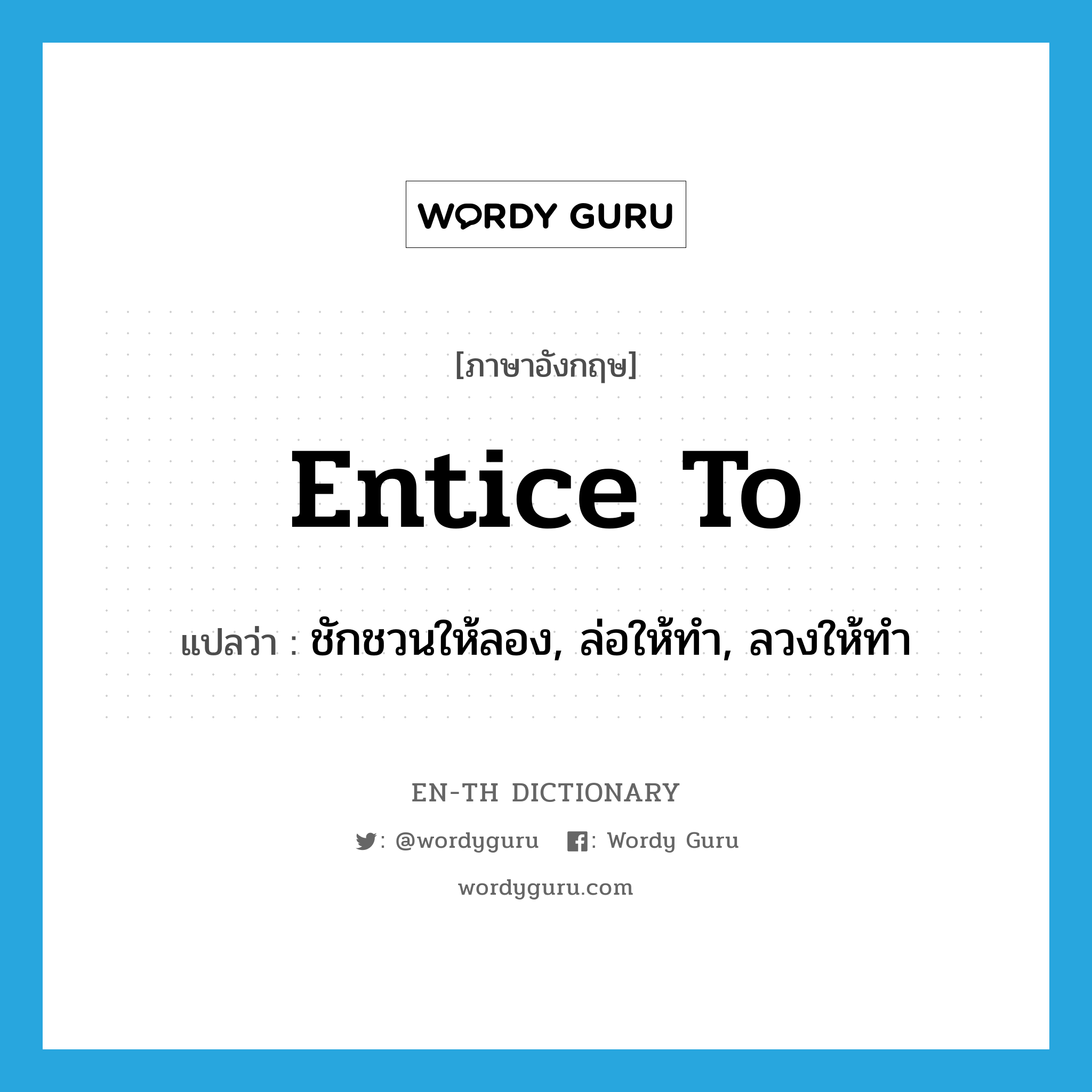 entice to แปลว่า?, คำศัพท์ภาษาอังกฤษ entice to แปลว่า ชักชวนให้ลอง, ล่อให้ทำ, ลวงให้ทำ ประเภท PHRV หมวด PHRV