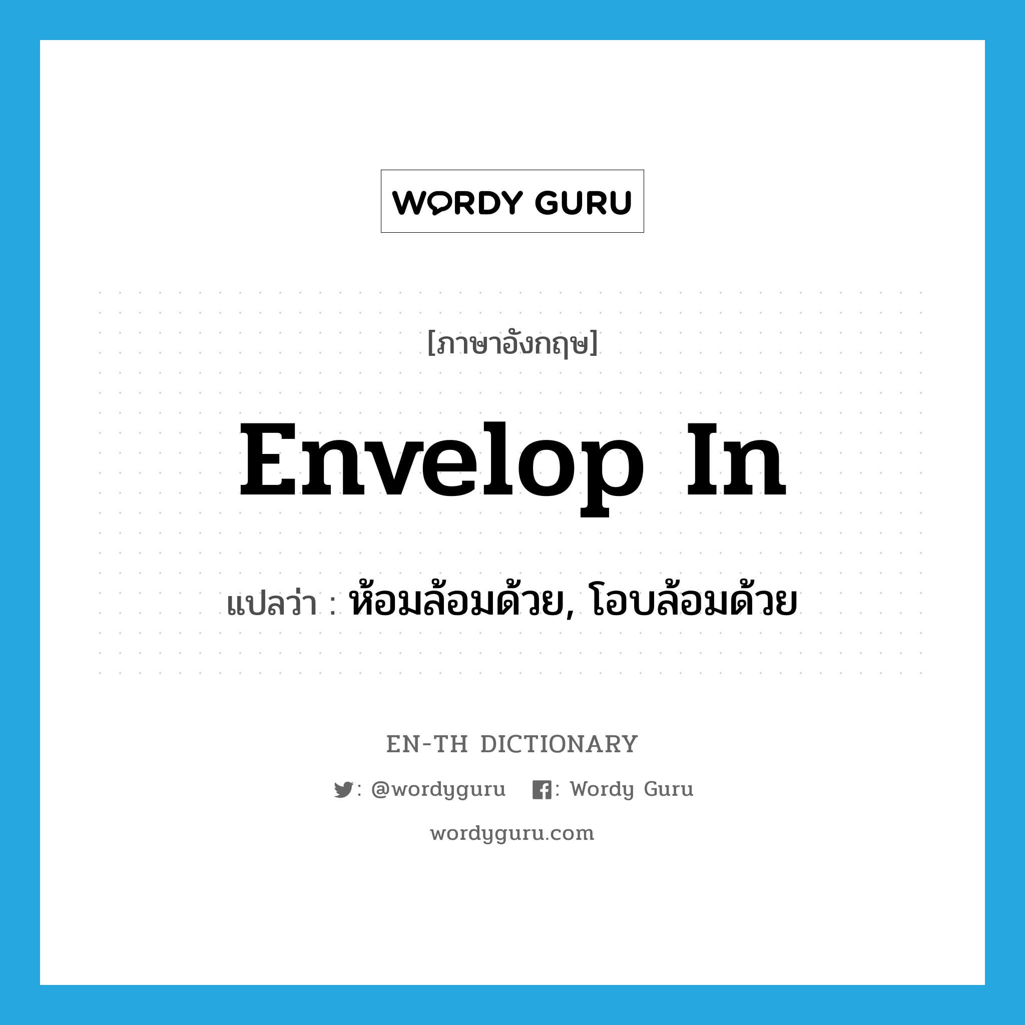 envelop in แปลว่า?, คำศัพท์ภาษาอังกฤษ envelop in แปลว่า ห้อมล้อมด้วย, โอบล้อมด้วย ประเภท PHRV หมวด PHRV