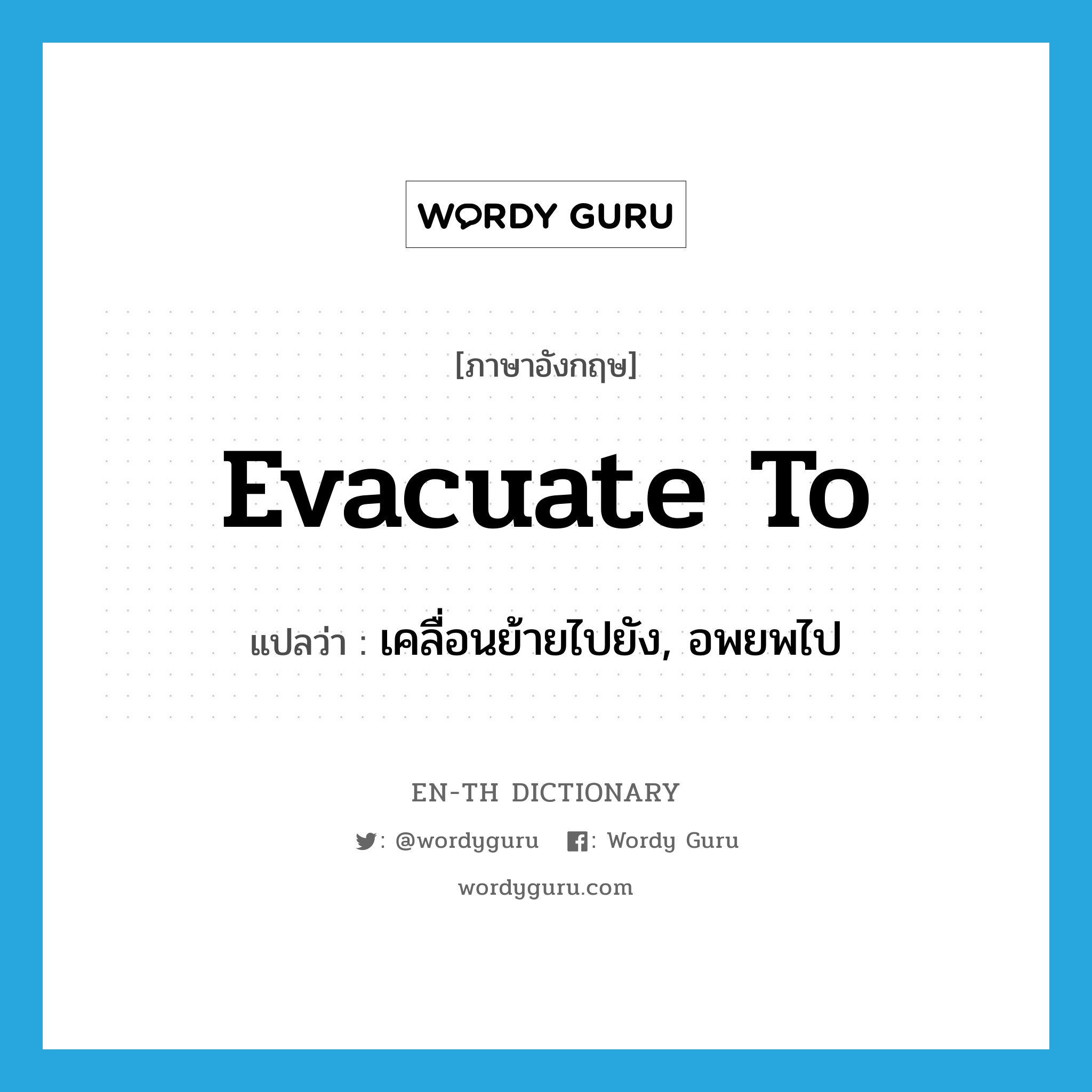 evacuate to แปลว่า?, คำศัพท์ภาษาอังกฤษ evacuate to แปลว่า เคลื่อนย้ายไปยัง, อพยพไป ประเภท PHRV หมวด PHRV