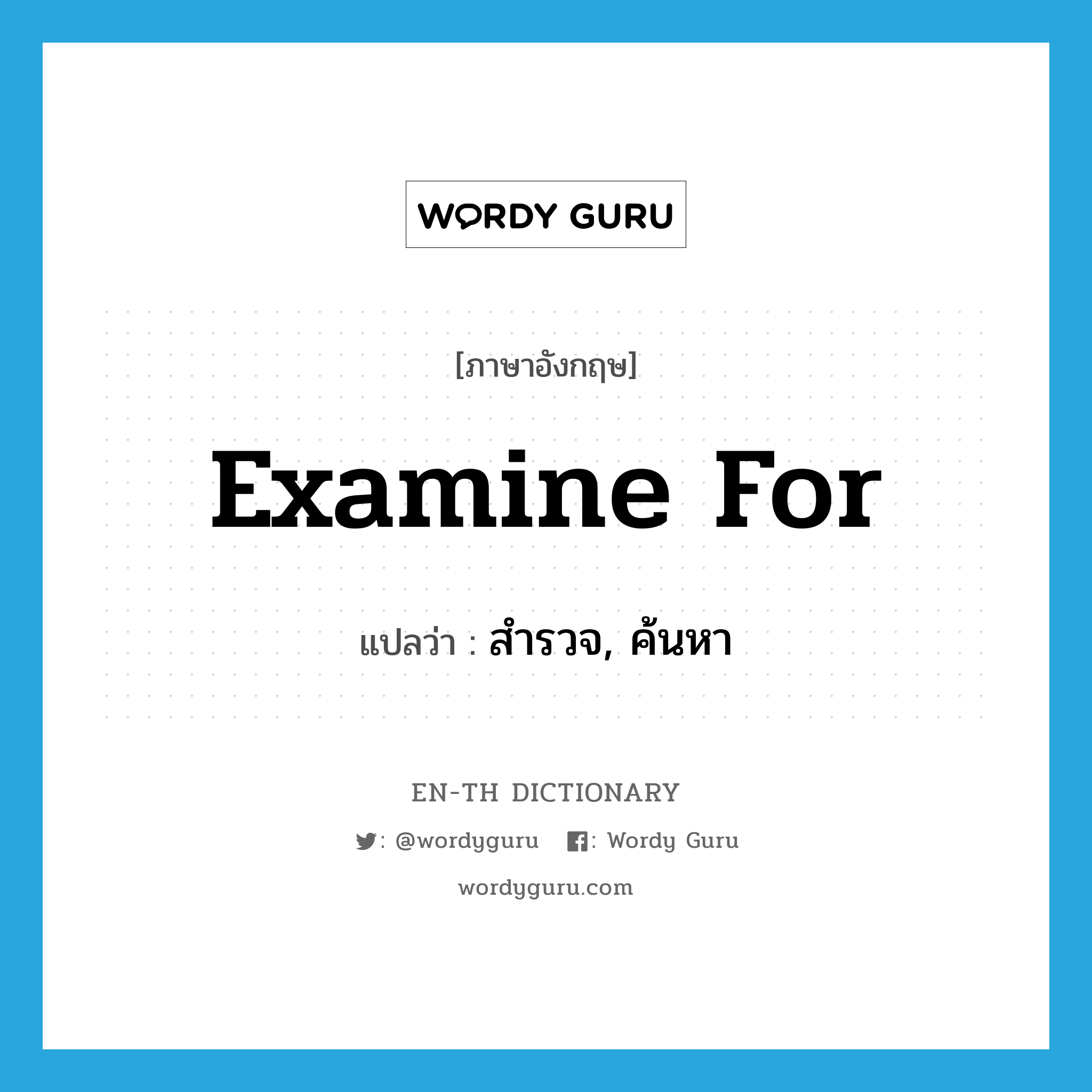 examine for แปลว่า?, คำศัพท์ภาษาอังกฤษ examine for แปลว่า สำรวจ, ค้นหา ประเภท PHRV หมวด PHRV