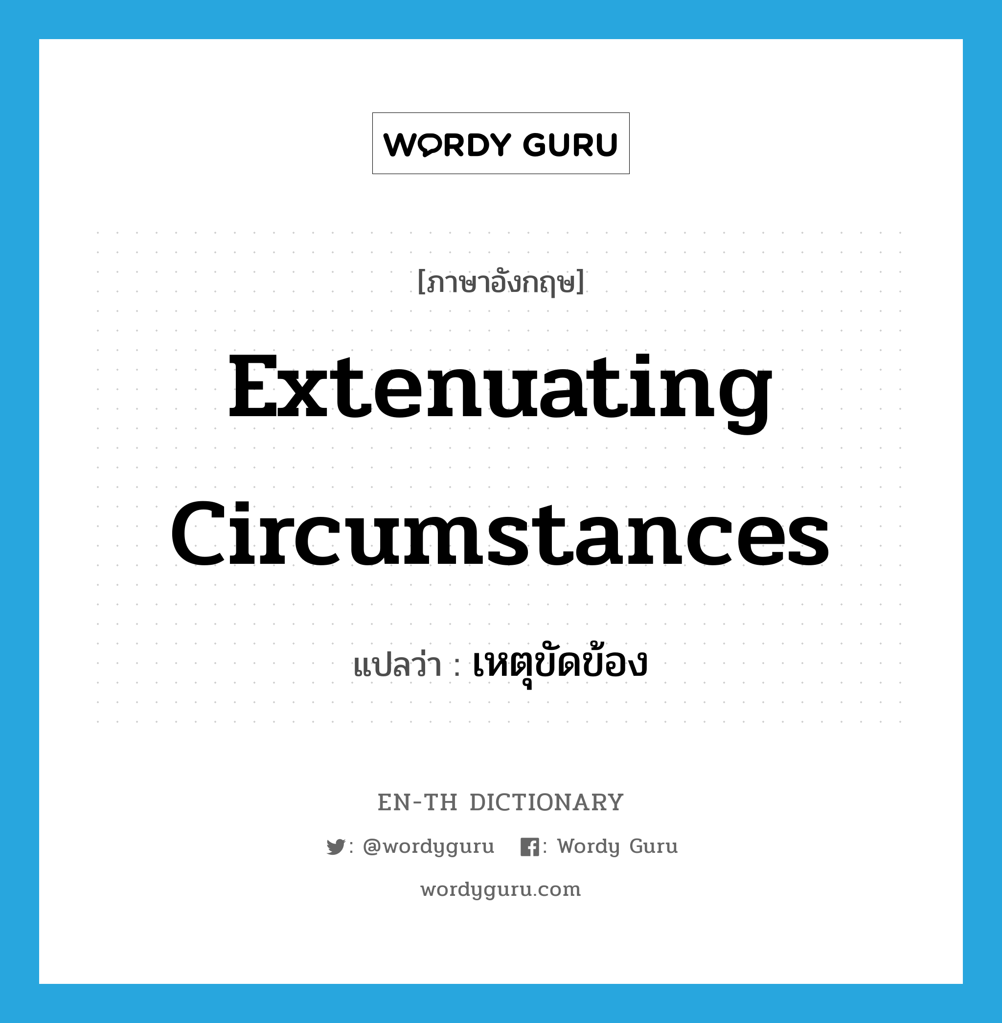 extenuating circumstances แปลว่า?, คำศัพท์ภาษาอังกฤษ extenuating circumstances แปลว่า เหตุขัดข้อง ประเภท IDM หมวด IDM