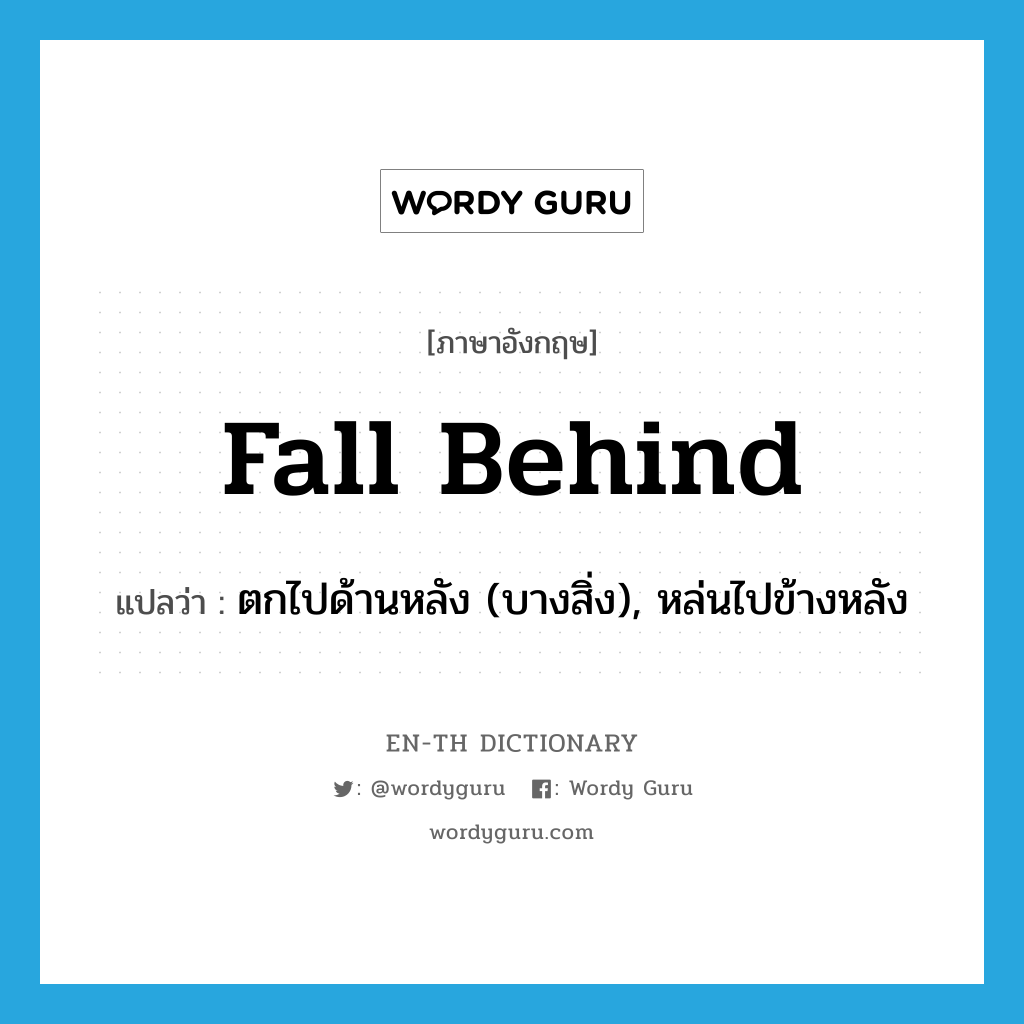 fall behind แปลว่า?, คำศัพท์ภาษาอังกฤษ fall behind แปลว่า ตกไปด้านหลัง (บางสิ่ง), หล่นไปข้างหลัง ประเภท PHRV หมวด PHRV