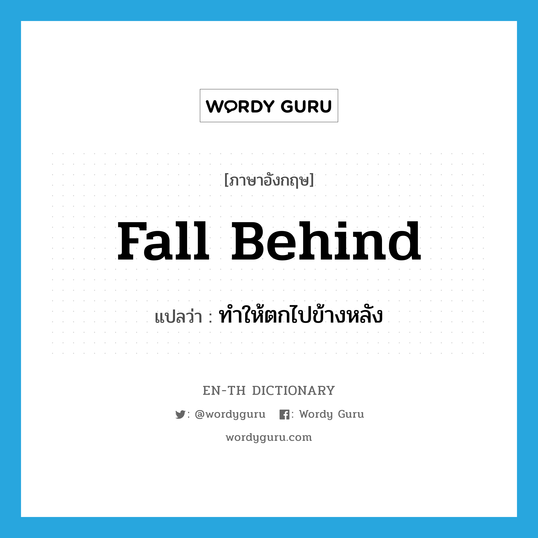 fall behind แปลว่า?, คำศัพท์ภาษาอังกฤษ fall behind แปลว่า ทำให้ตกไปข้างหลัง ประเภท PHRV หมวด PHRV