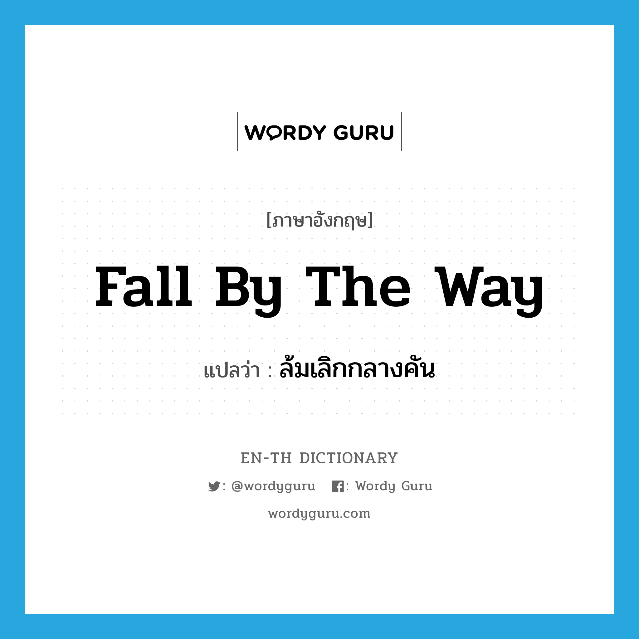 fall by the way แปลว่า?, คำศัพท์ภาษาอังกฤษ fall by the way แปลว่า ล้มเลิกกลางคัน ประเภท PHRV หมวด PHRV