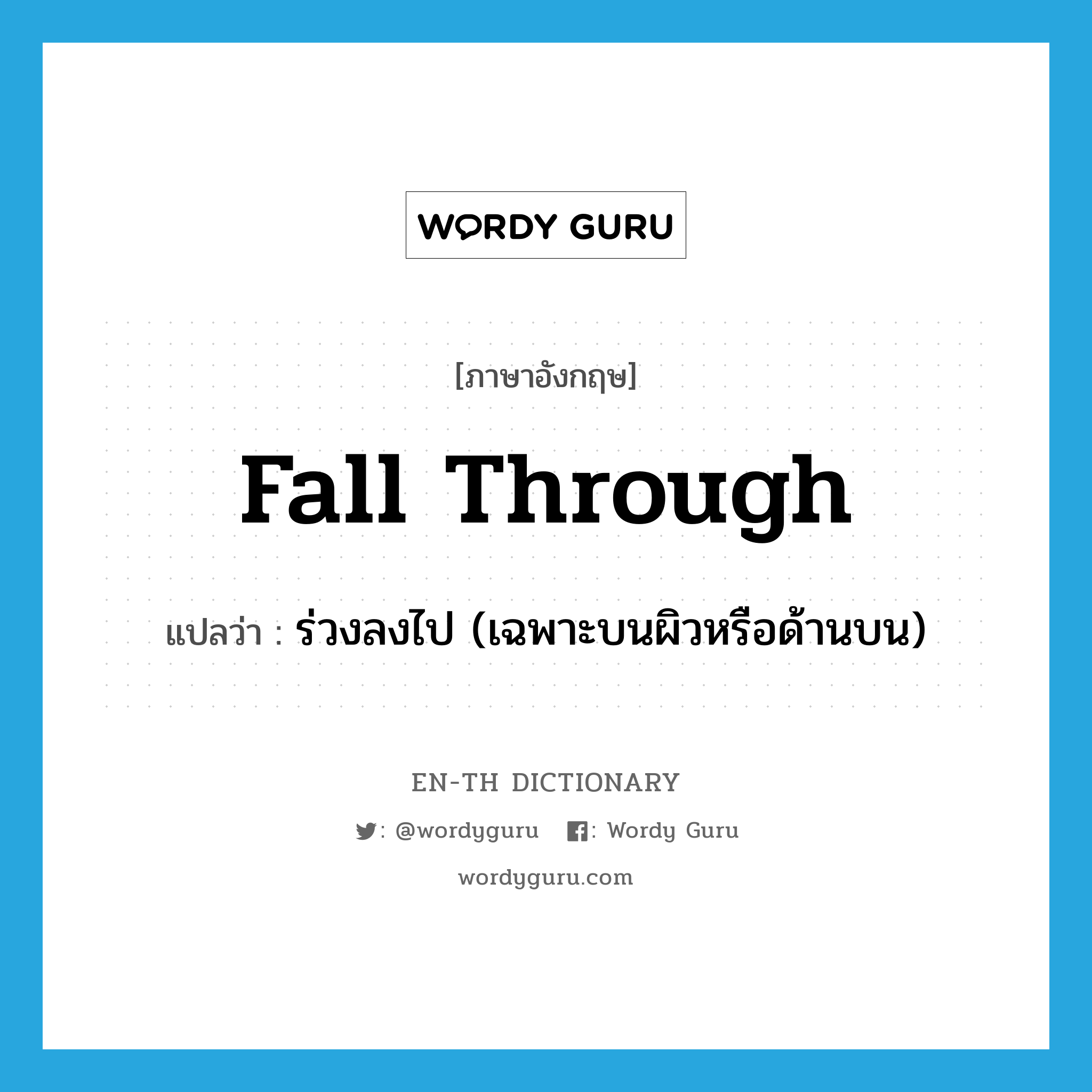 fall through แปลว่า?, คำศัพท์ภาษาอังกฤษ fall through แปลว่า ร่วงลงไป (เฉพาะบนผิวหรือด้านบน) ประเภท PHRV หมวด PHRV