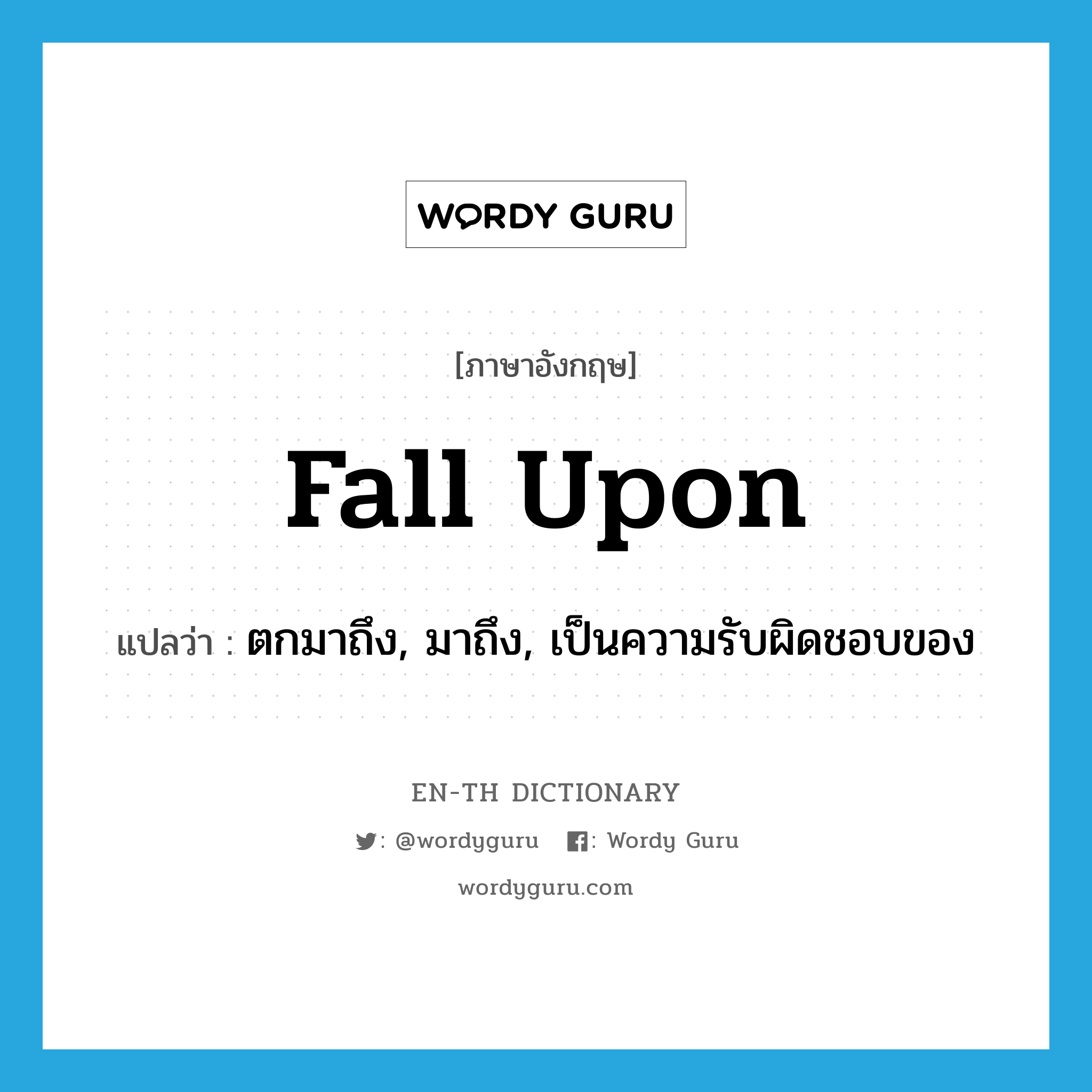 fall upon แปลว่า?, คำศัพท์ภาษาอังกฤษ fall upon แปลว่า ตกมาถึง, มาถึง, เป็นความรับผิดชอบของ ประเภท PHRV หมวด PHRV