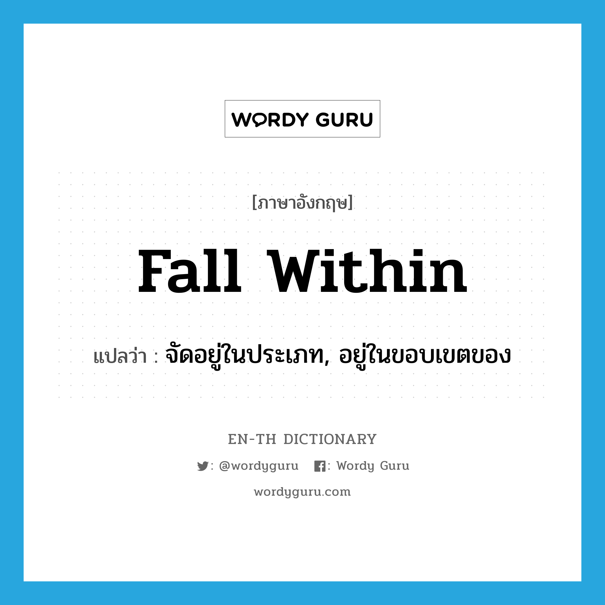 fall within แปลว่า?, คำศัพท์ภาษาอังกฤษ fall within แปลว่า จัดอยู่ในประเภท, อยู่ในขอบเขตของ ประเภท PHRV หมวด PHRV