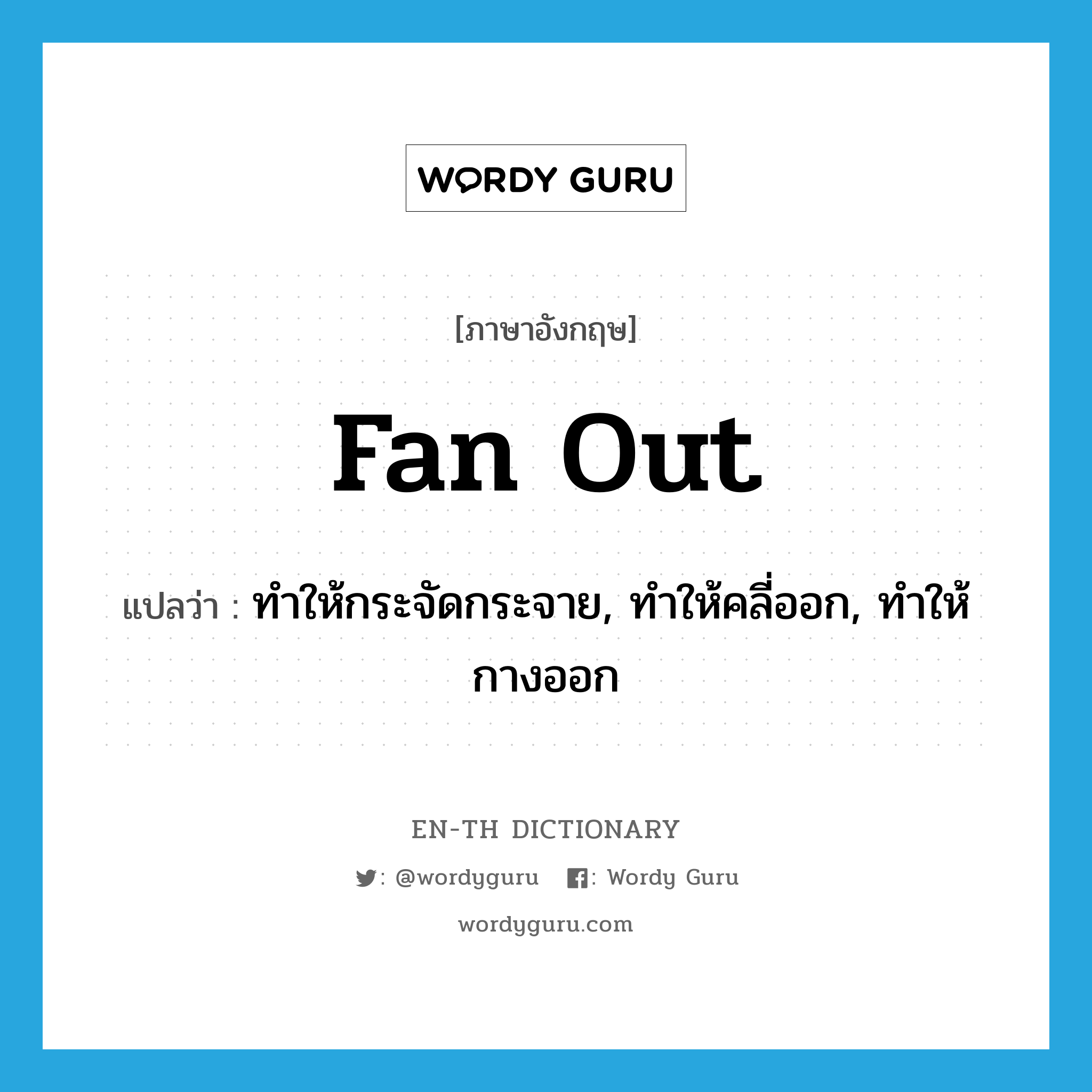 fan out แปลว่า?, คำศัพท์ภาษาอังกฤษ fan out แปลว่า ทำให้กระจัดกระจาย, ทำให้คลี่ออก, ทำให้กางออก ประเภท PHRV หมวด PHRV