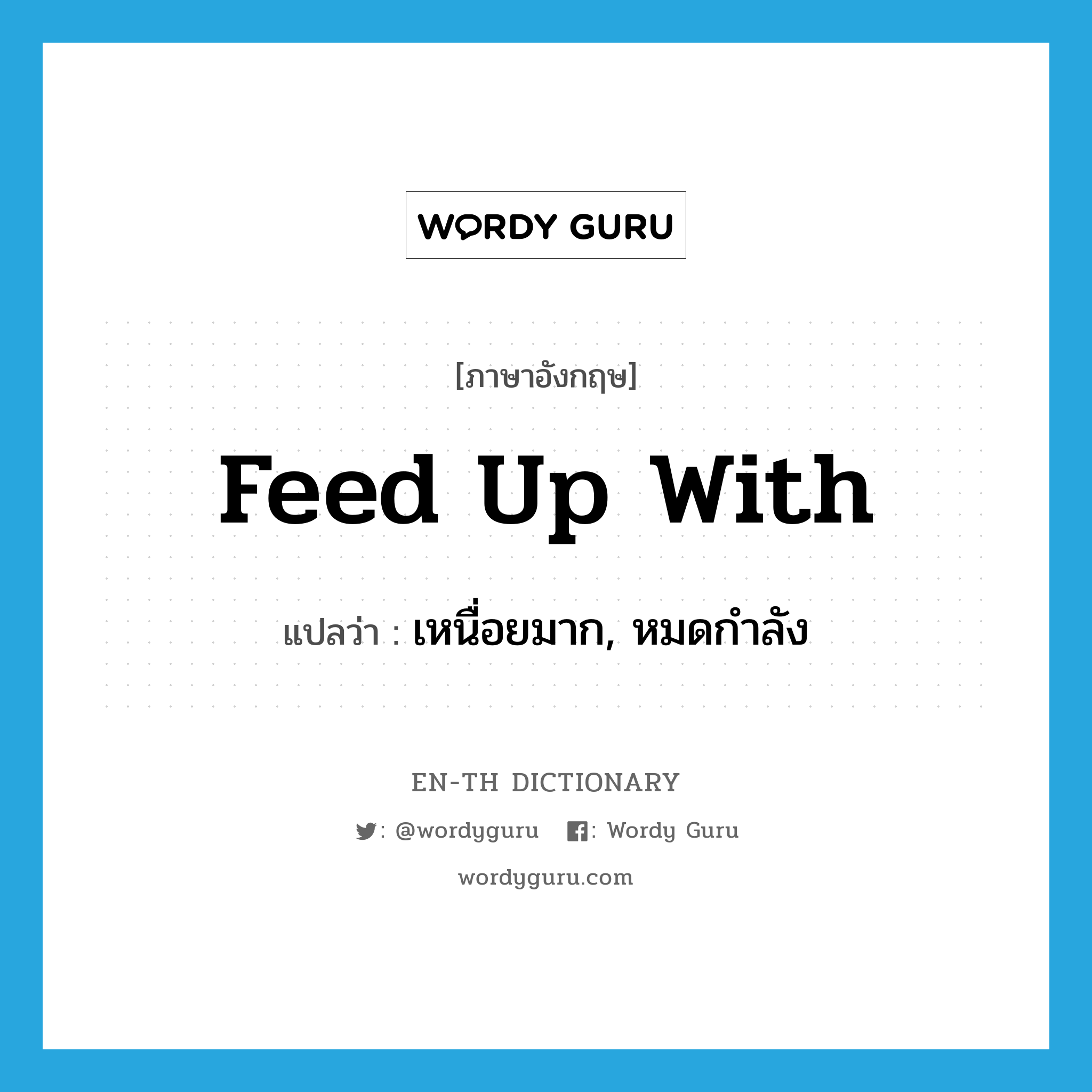 feed up with แปลว่า?, คำศัพท์ภาษาอังกฤษ feed up with แปลว่า เหนื่อยมาก, หมดกำลัง ประเภท PHRV หมวด PHRV