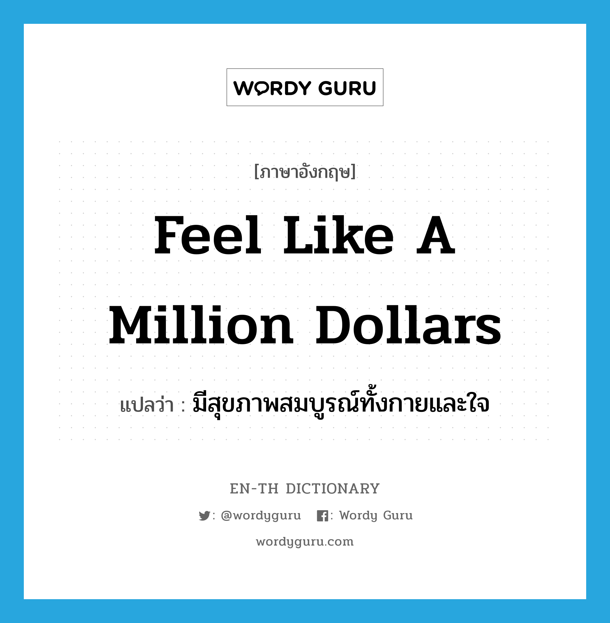 feel like a million dollars แปลว่า?, คำศัพท์ภาษาอังกฤษ feel like a million dollars แปลว่า มีสุขภาพสมบูรณ์ทั้งกายและใจ ประเภท IDM หมวด IDM