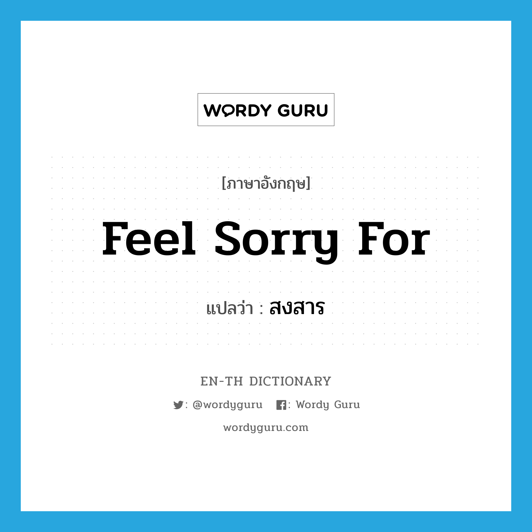 feel sorry for แปลว่า?, คำศัพท์ภาษาอังกฤษ feel sorry for แปลว่า สงสาร ประเภท IDM หมวด IDM