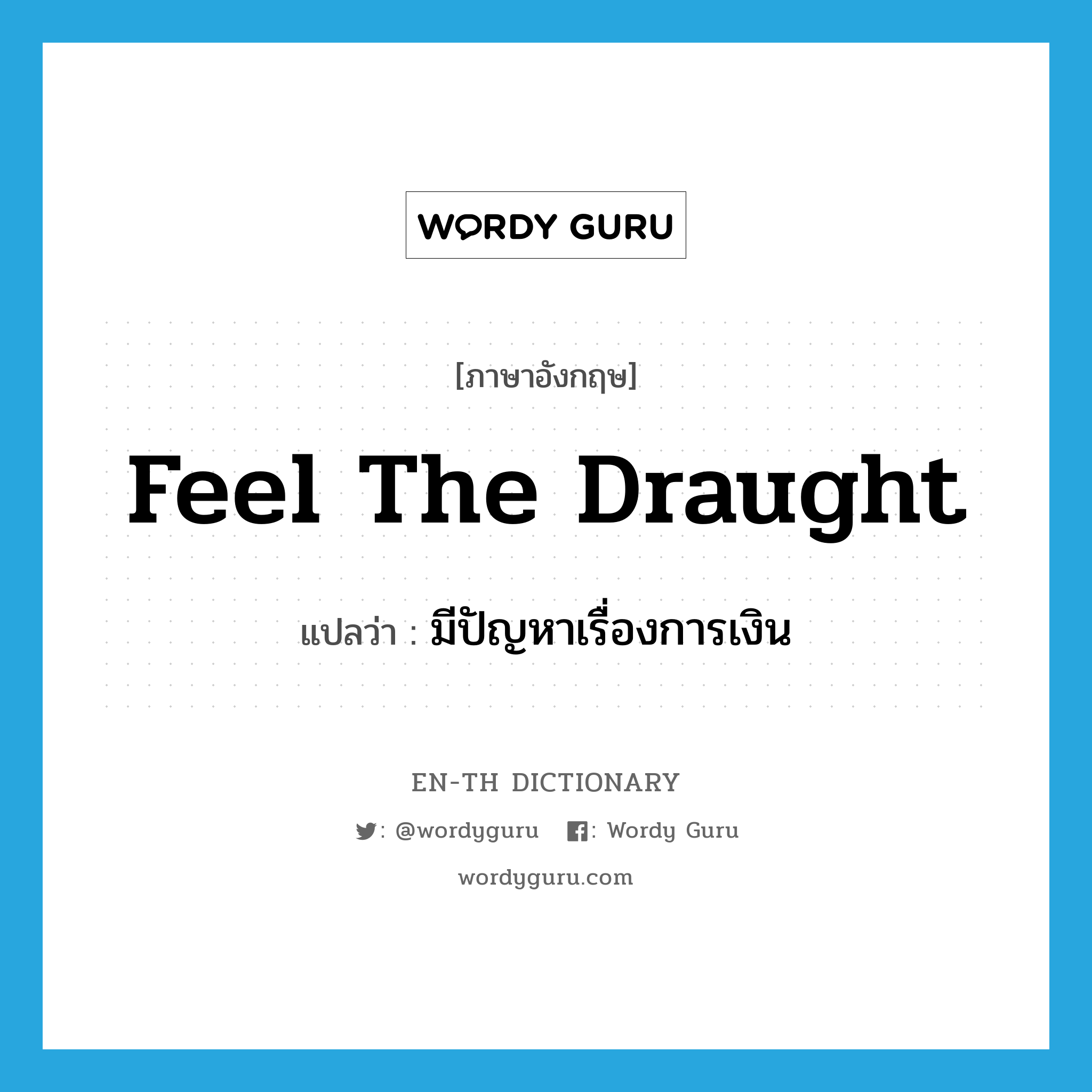 feel the draught แปลว่า?, คำศัพท์ภาษาอังกฤษ feel the draught แปลว่า มีปัญหาเรื่องการเงิน ประเภท IDM หมวด IDM