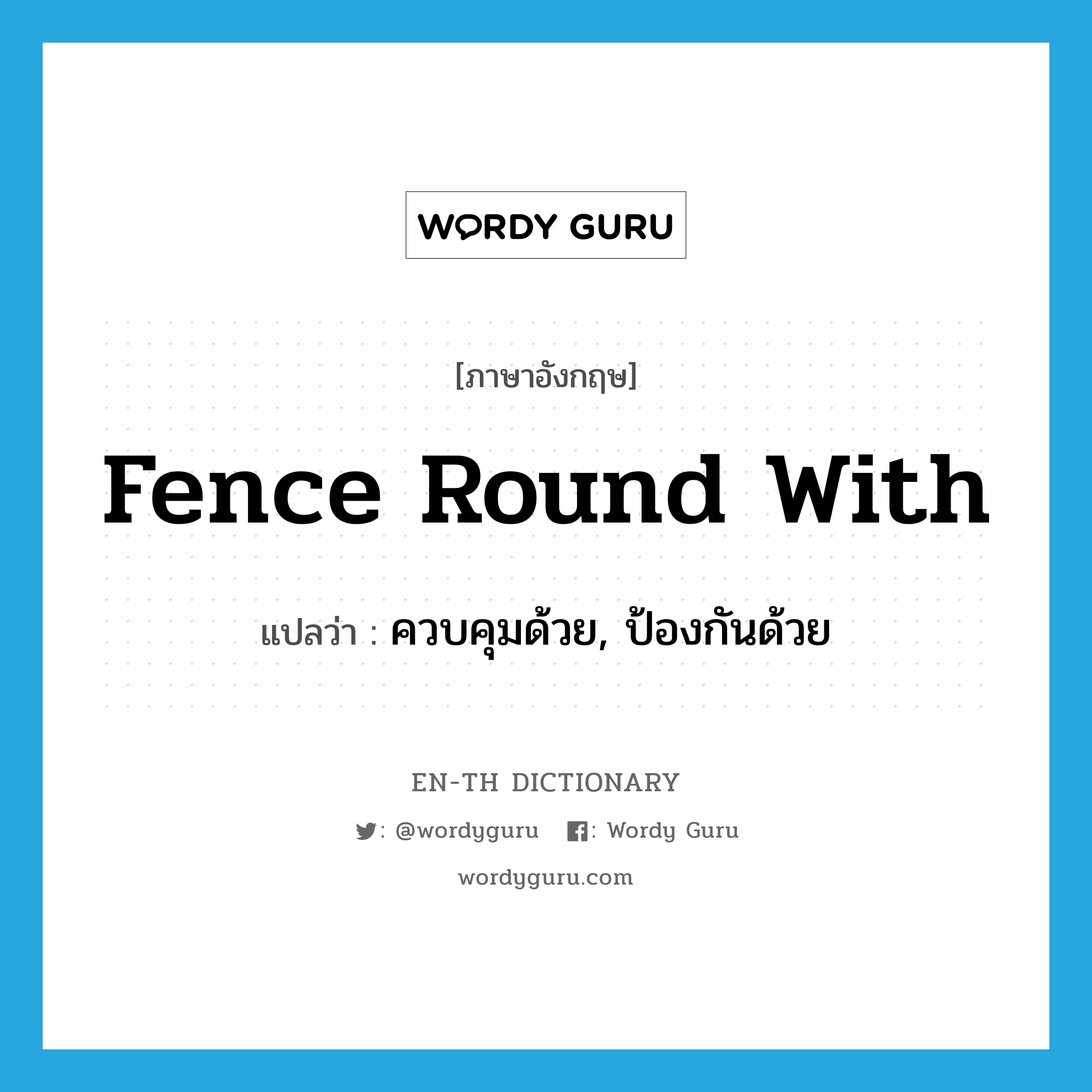 fence round with แปลว่า?, คำศัพท์ภาษาอังกฤษ fence round with แปลว่า ควบคุมด้วย, ป้องกันด้วย ประเภท PHRV หมวด PHRV