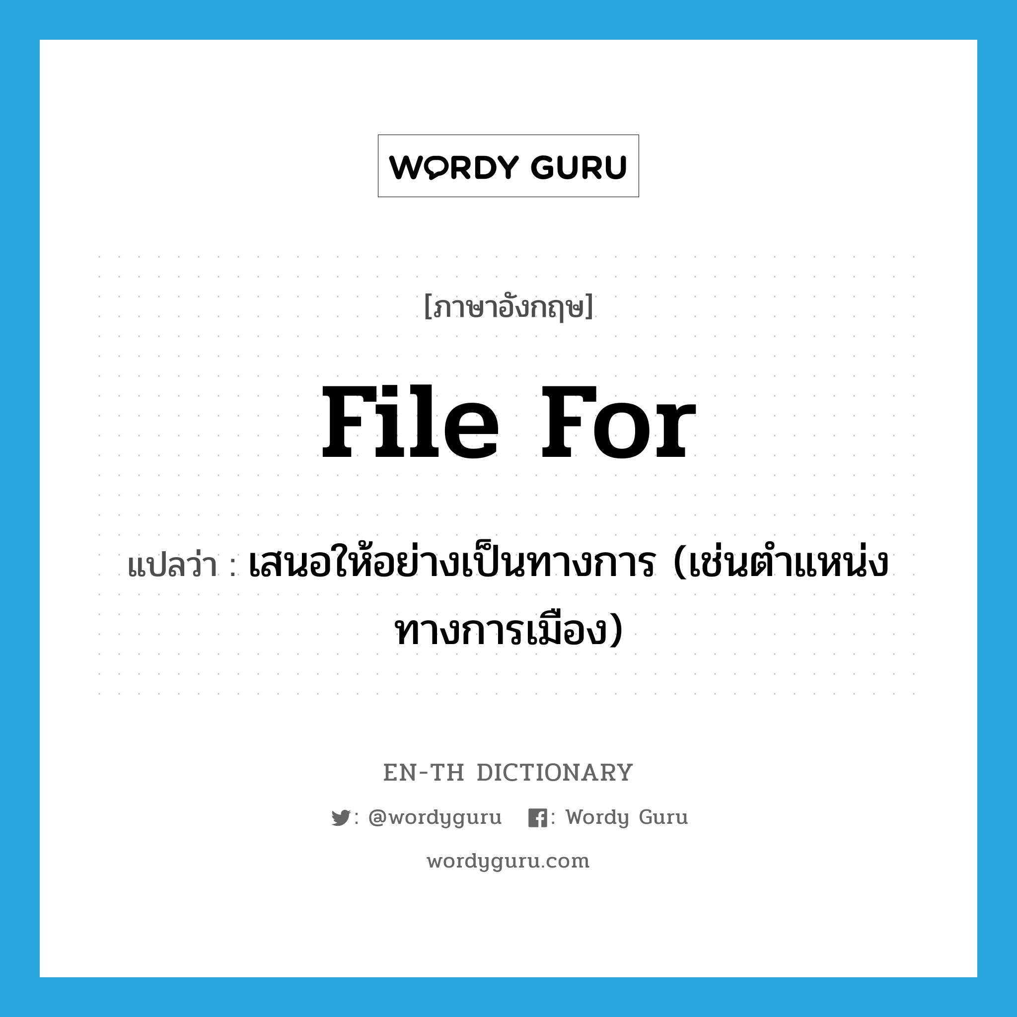 file for แปลว่า?, คำศัพท์ภาษาอังกฤษ file for แปลว่า เสนอให้อย่างเป็นทางการ (เช่นตำแหน่งทางการเมือง) ประเภท PHRV หมวด PHRV