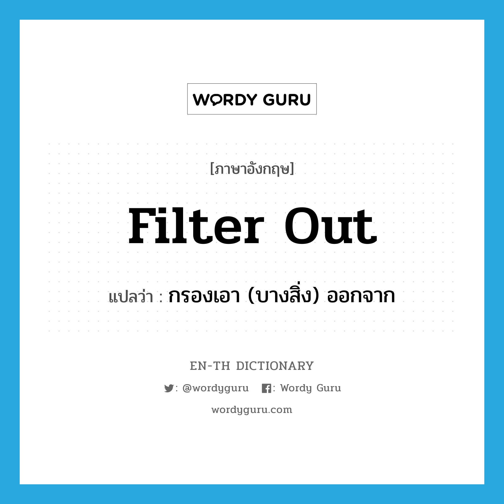 filter out แปลว่า?, คำศัพท์ภาษาอังกฤษ filter out แปลว่า กรองเอา (บางสิ่ง) ออกจาก ประเภท PHRV หมวด PHRV