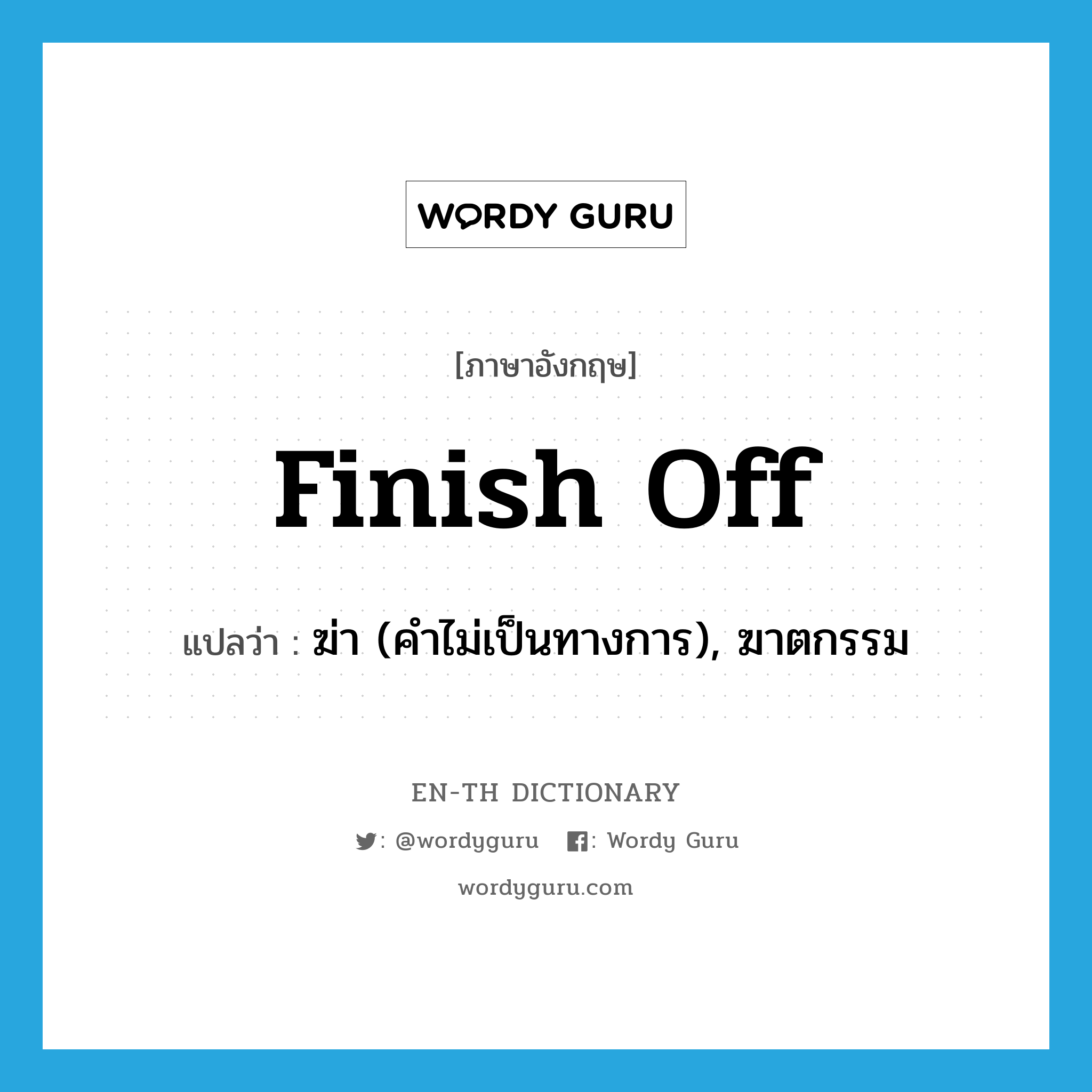 finish off แปลว่า?, คำศัพท์ภาษาอังกฤษ finish off แปลว่า ฆ่า (คำไม่เป็นทางการ), ฆาตกรรม ประเภท PHRV หมวด PHRV