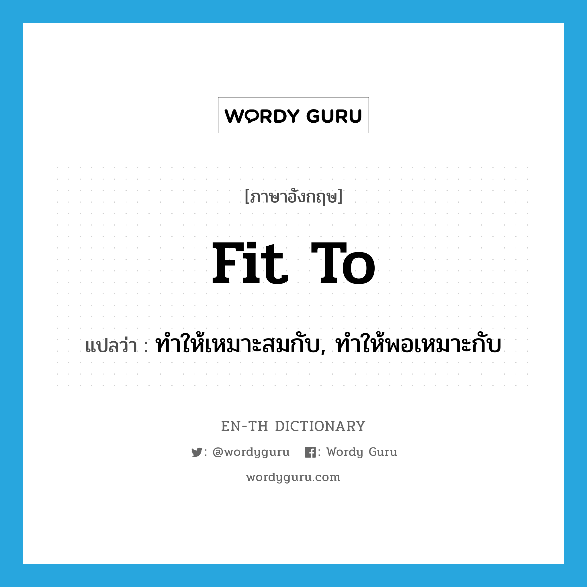 fit to แปลว่า?, คำศัพท์ภาษาอังกฤษ fit to แปลว่า ทำให้เหมาะสมกับ, ทำให้พอเหมาะกับ ประเภท PHRV หมวด PHRV