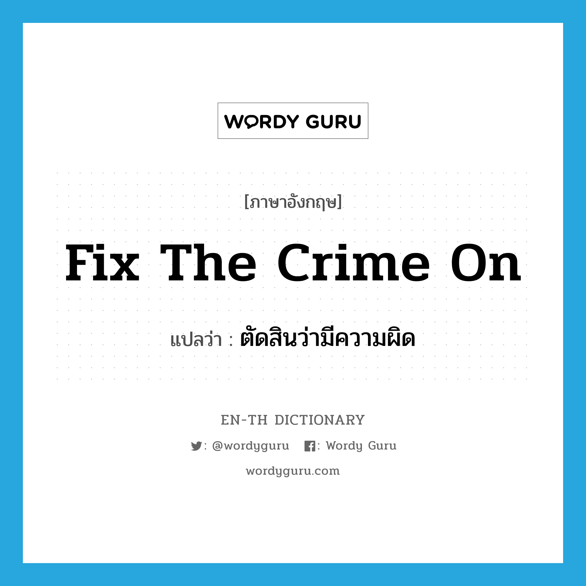 fix the crime on แปลว่า?, คำศัพท์ภาษาอังกฤษ fix the crime on แปลว่า ตัดสินว่ามีความผิด ประเภท PHRV หมวด PHRV