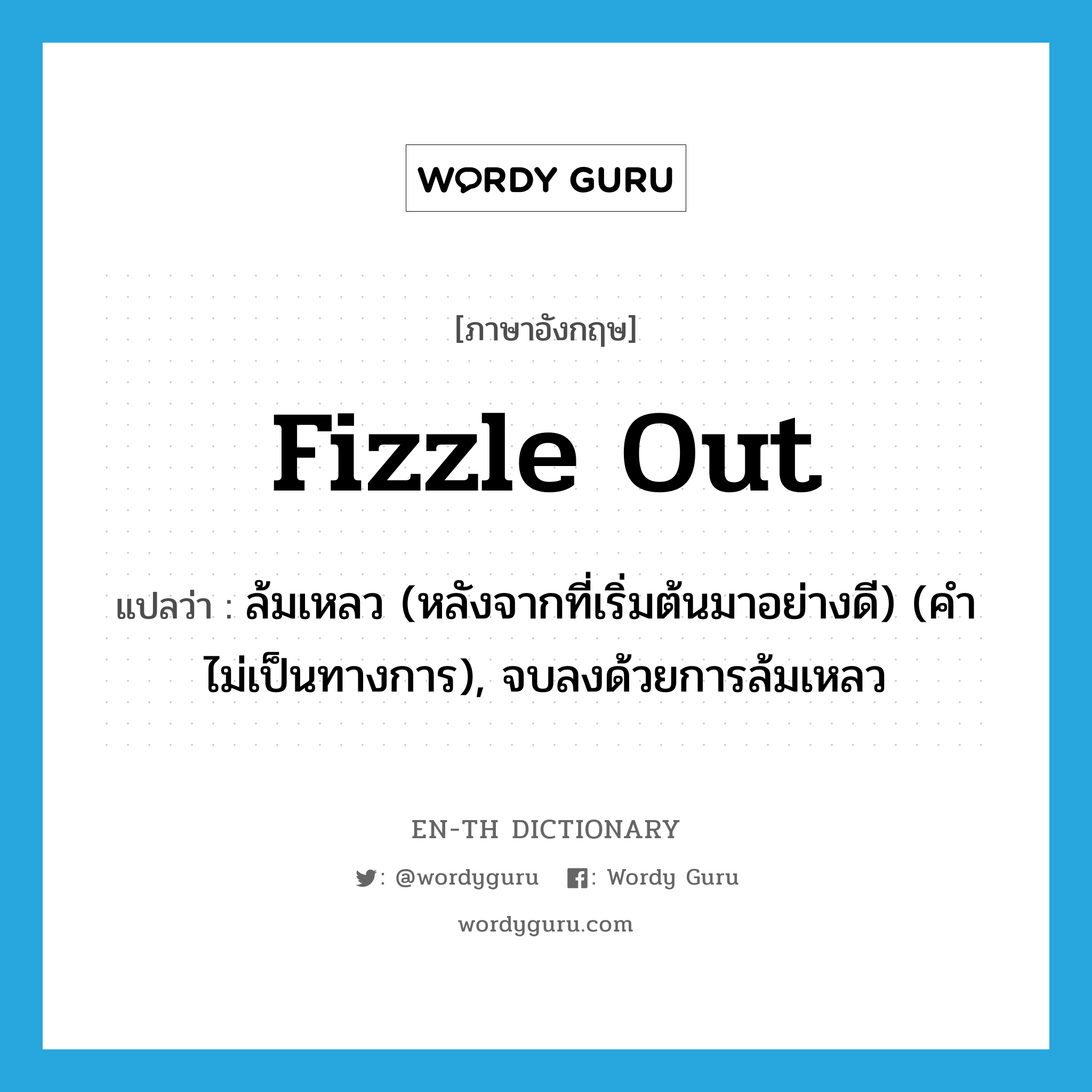 fizzle out แปลว่า?, คำศัพท์ภาษาอังกฤษ fizzle out แปลว่า ล้มเหลว (หลังจากที่เริ่มต้นมาอย่างดี) (คำไม่เป็นทางการ), จบลงด้วยการล้มเหลว ประเภท PHRV หมวด PHRV