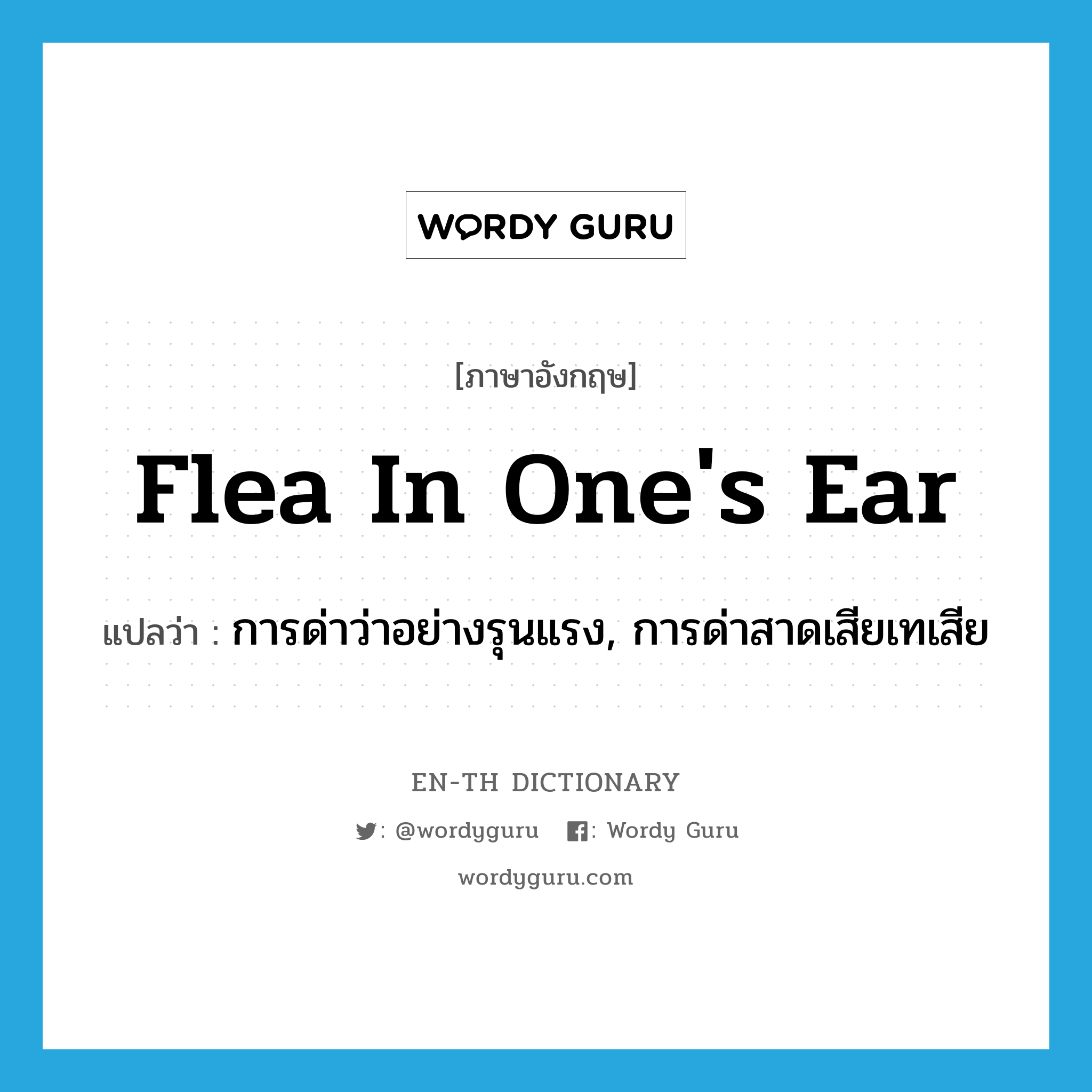 flea in one&#39;s ear แปลว่า?, คำศัพท์ภาษาอังกฤษ flea in one&#39;s ear แปลว่า การด่าว่าอย่างรุนแรง, การด่าสาดเสียเทเสีย ประเภท IDM หมวด IDM