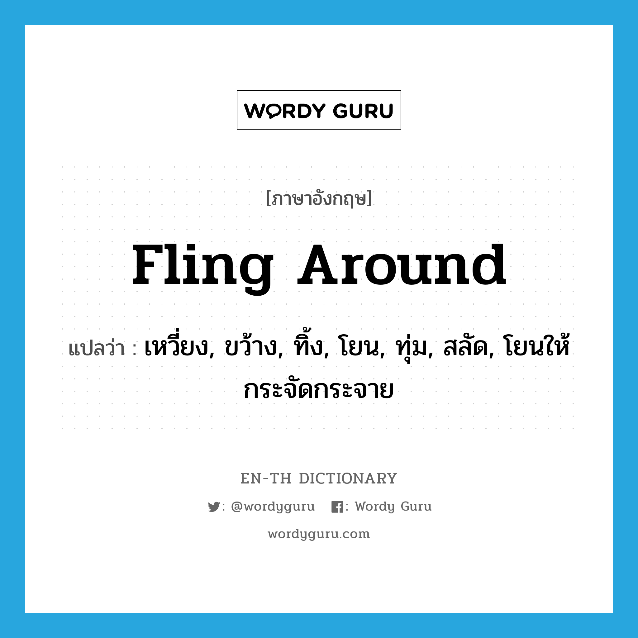 fling around แปลว่า?, คำศัพท์ภาษาอังกฤษ fling around แปลว่า เหวี่ยง, ขว้าง, ทิ้ง, โยน, ทุ่ม, สลัด, โยนให้กระจัดกระจาย ประเภท PHRV หมวด PHRV