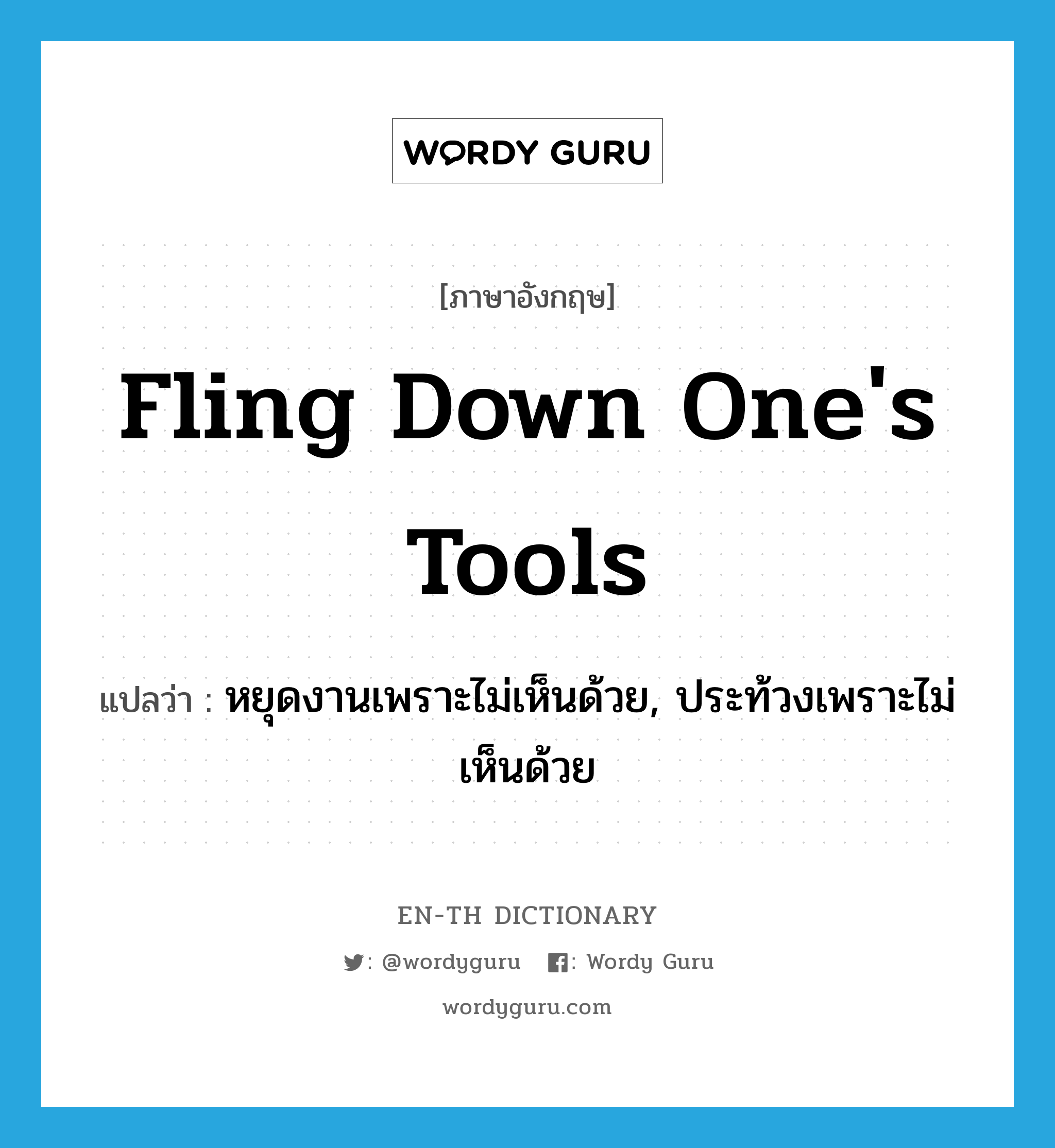 fling down one&#39;s tools แปลว่า?, คำศัพท์ภาษาอังกฤษ fling down one&#39;s tools แปลว่า หยุดงานเพราะไม่เห็นด้วย, ประท้วงเพราะไม่เห็นด้วย ประเภท IDM หมวด IDM