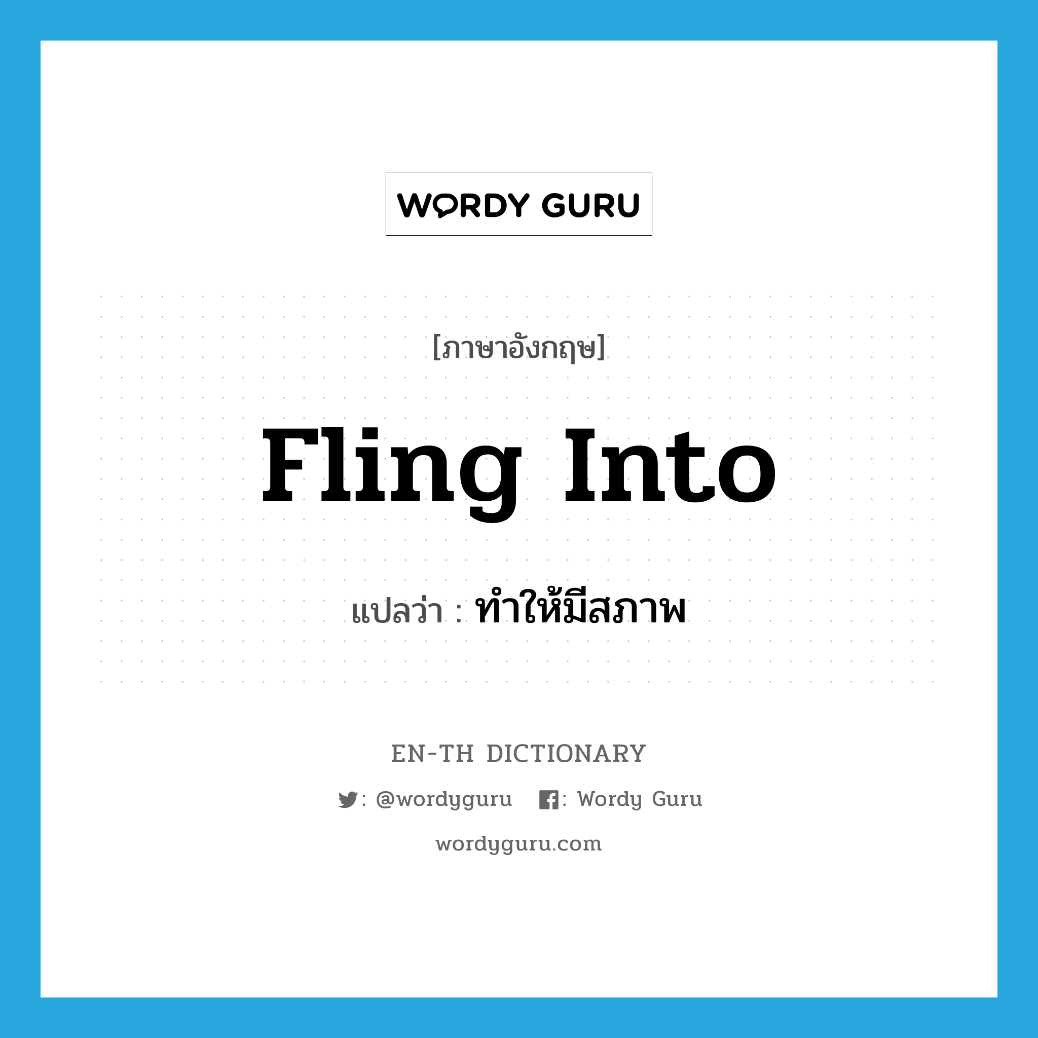 fling into แปลว่า?, คำศัพท์ภาษาอังกฤษ fling into แปลว่า ทำให้มีสภาพ ประเภท PHRV หมวด PHRV