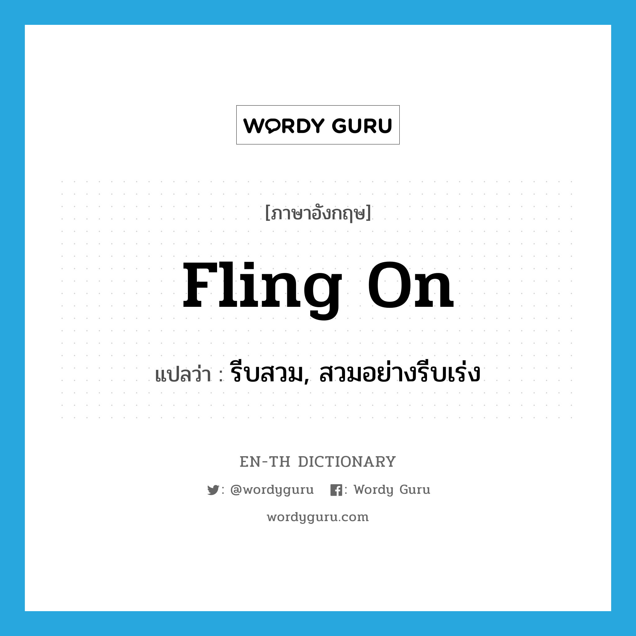 fling on แปลว่า?, คำศัพท์ภาษาอังกฤษ fling on แปลว่า รีบสวม, สวมอย่างรีบเร่ง ประเภท PHRV หมวด PHRV