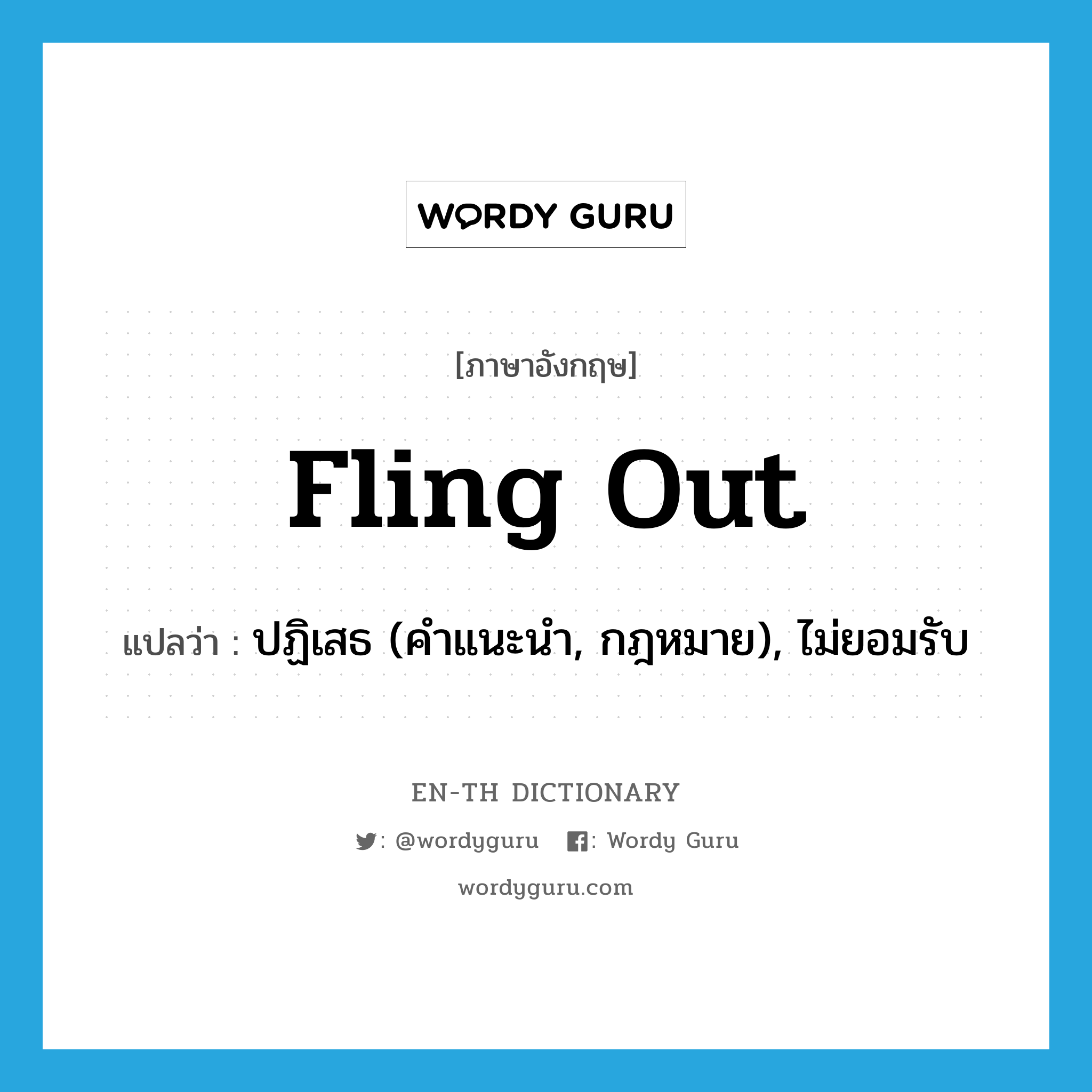 fling out แปลว่า?, คำศัพท์ภาษาอังกฤษ fling out แปลว่า ปฏิเสธ (คำแนะนำ, กฎหมาย), ไม่ยอมรับ ประเภท PHRV หมวด PHRV