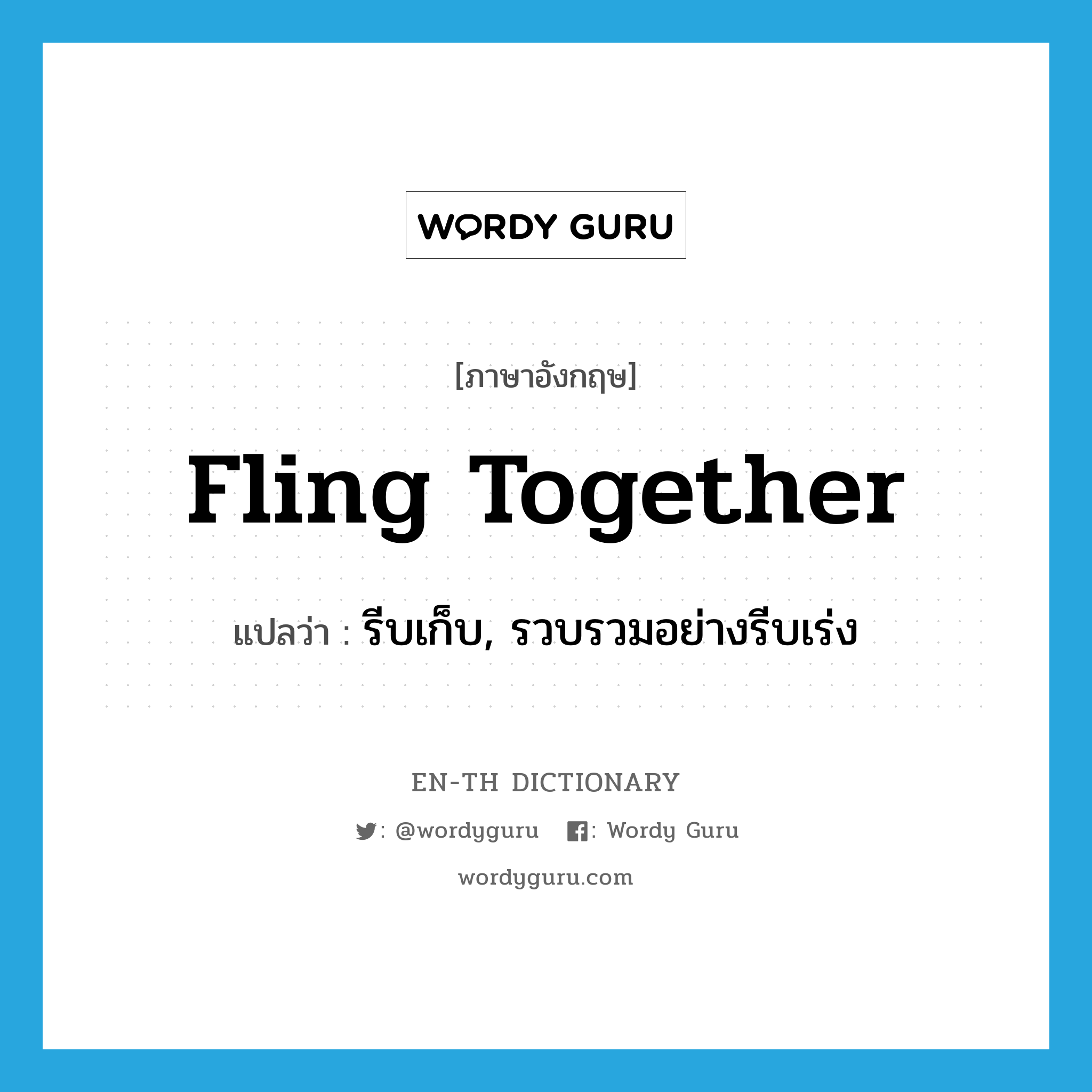 fling together แปลว่า?, คำศัพท์ภาษาอังกฤษ fling together แปลว่า รีบเก็บ, รวบรวมอย่างรีบเร่ง ประเภท PHRV หมวด PHRV