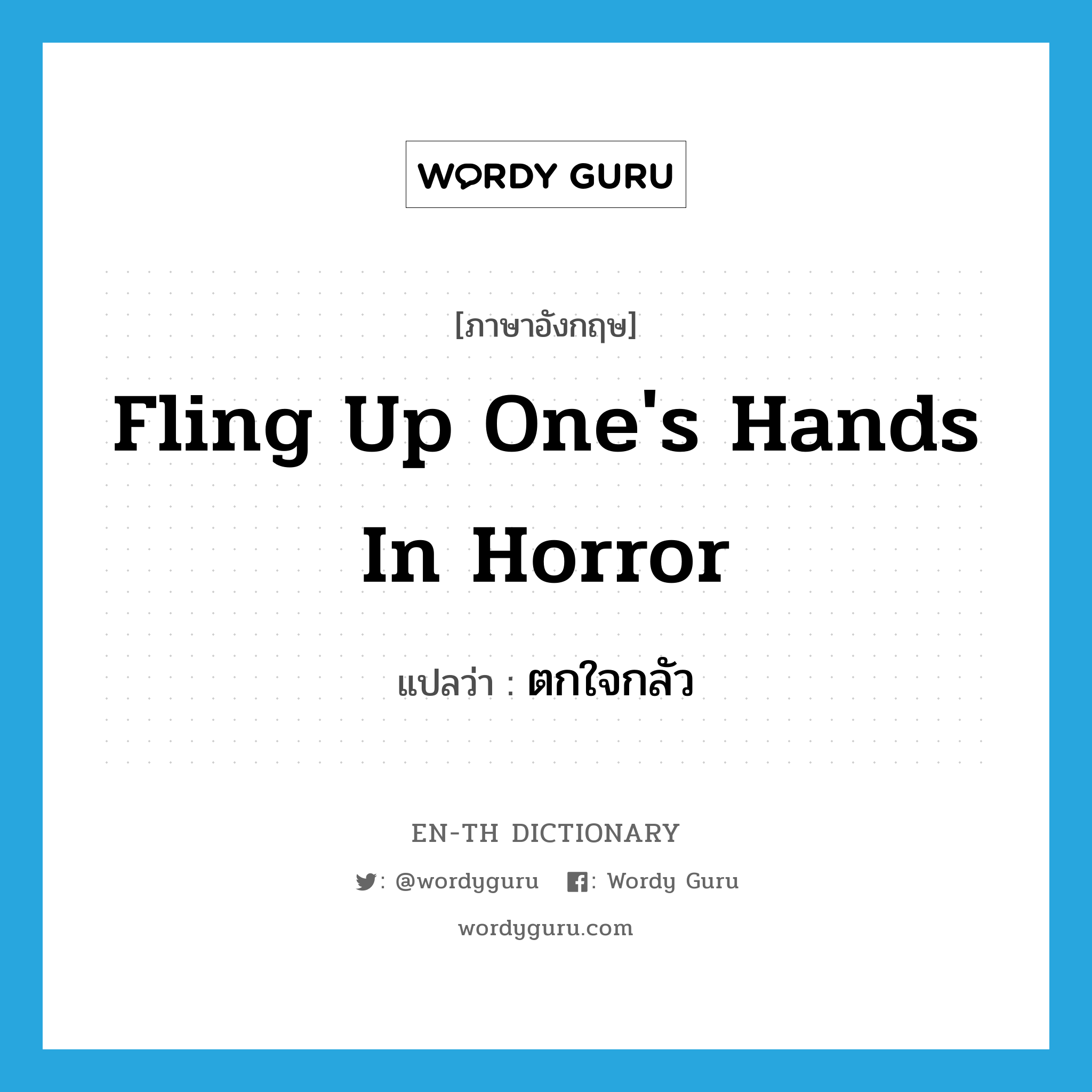 fling up one&#39;s hands in horror แปลว่า?, คำศัพท์ภาษาอังกฤษ fling up one&#39;s hands in horror แปลว่า ตกใจกลัว ประเภท IDM หมวด IDM