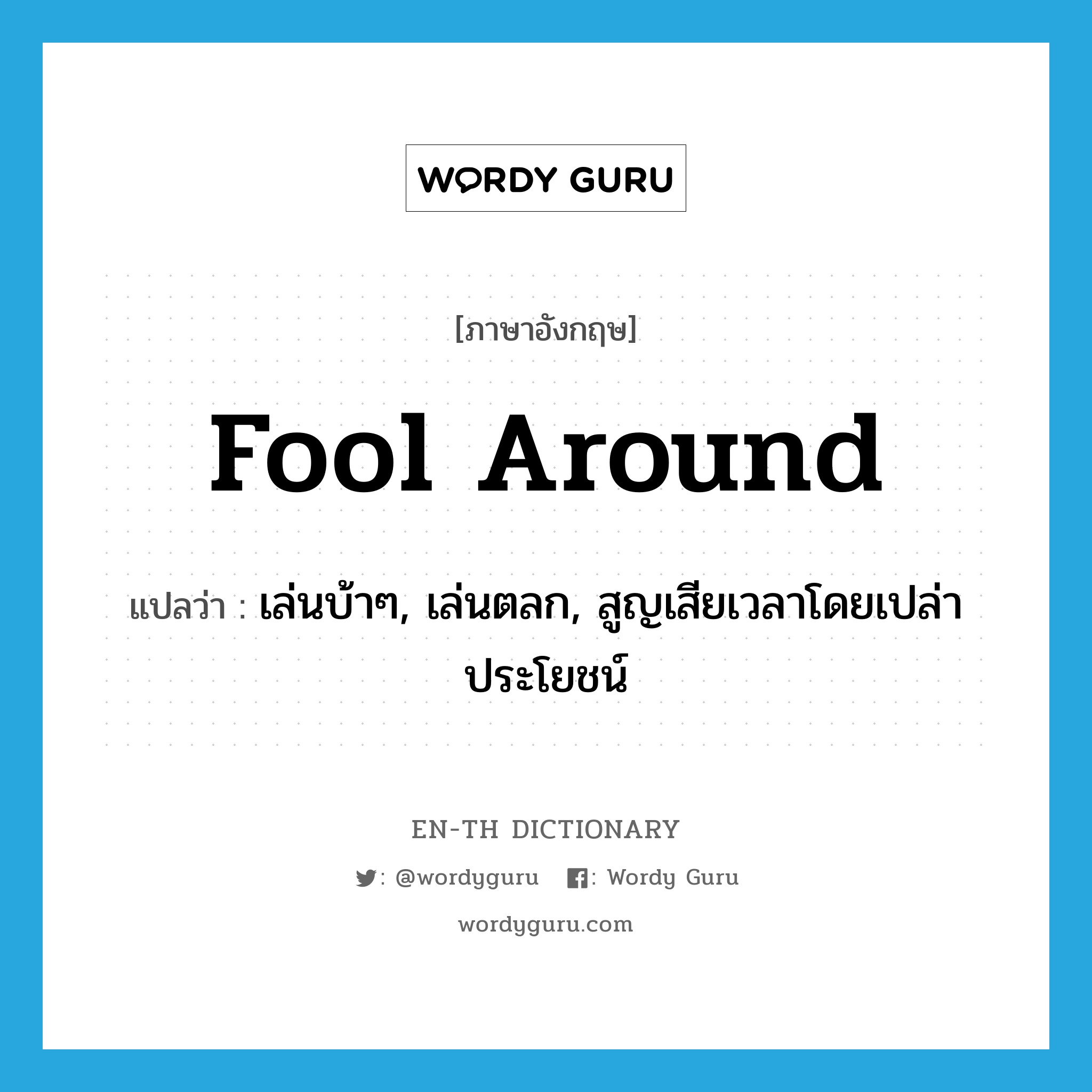 fool around แปลว่า?, คำศัพท์ภาษาอังกฤษ fool around แปลว่า เล่นบ้าๆ, เล่นตลก, สูญเสียเวลาโดยเปล่าประโยชน์ ประเภท PHRV หมวด PHRV