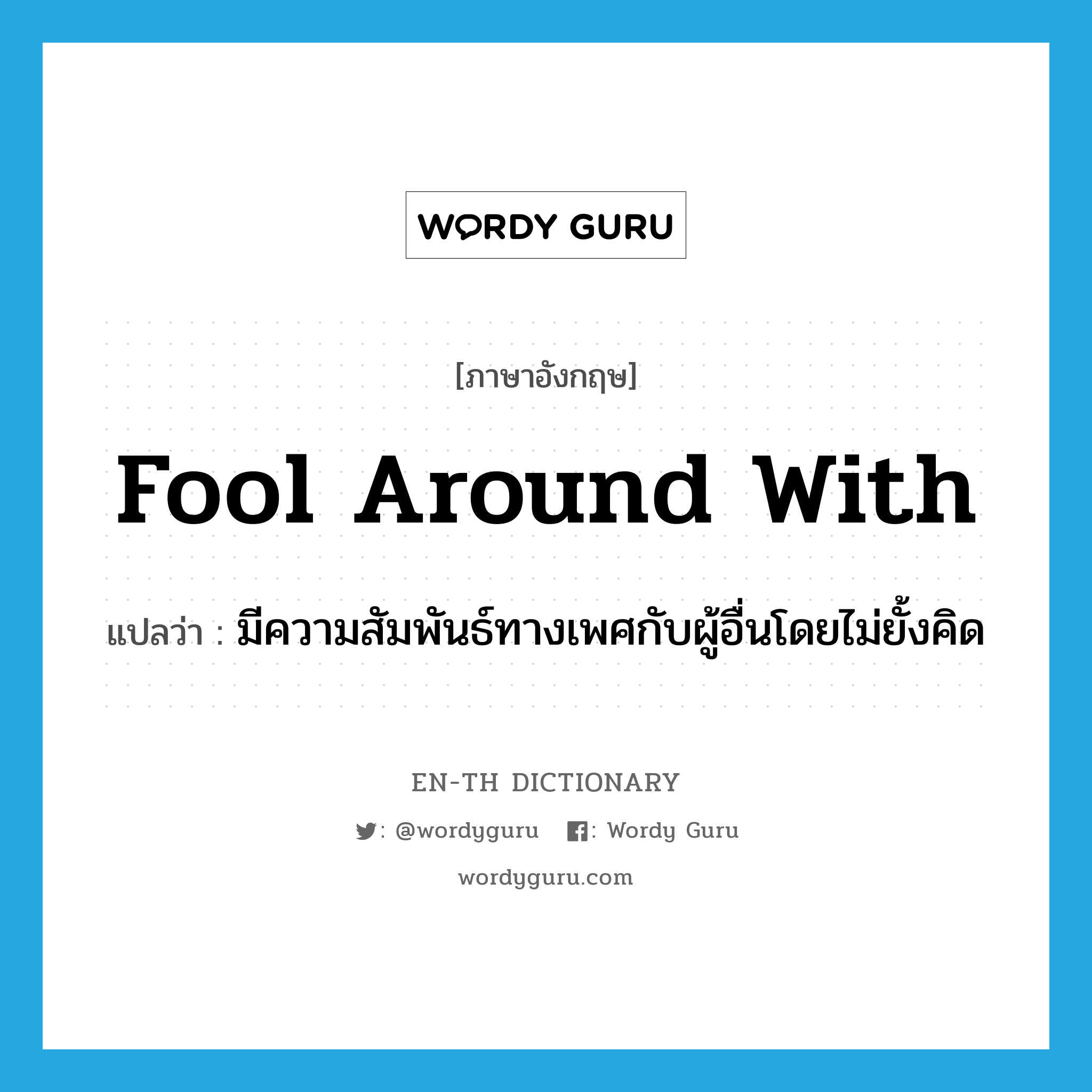 fool around with แปลว่า?, คำศัพท์ภาษาอังกฤษ fool around with แปลว่า มีความสัมพันธ์ทางเพศกับผู้อื่นโดยไม่ยั้งคิด ประเภท PHRV หมวด PHRV