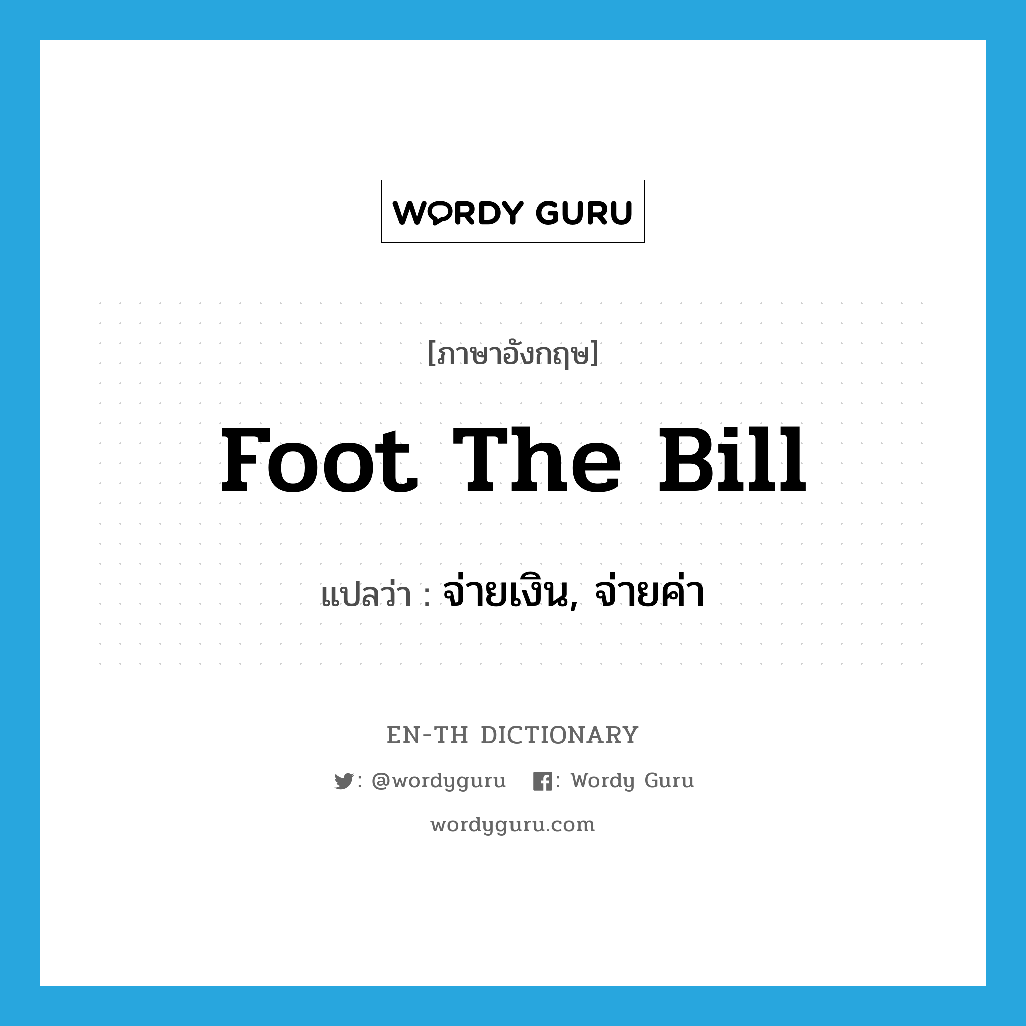 foot the bill แปลว่า?, คำศัพท์ภาษาอังกฤษ foot the bill แปลว่า จ่ายเงิน, จ่ายค่า ประเภท IDM หมวด IDM