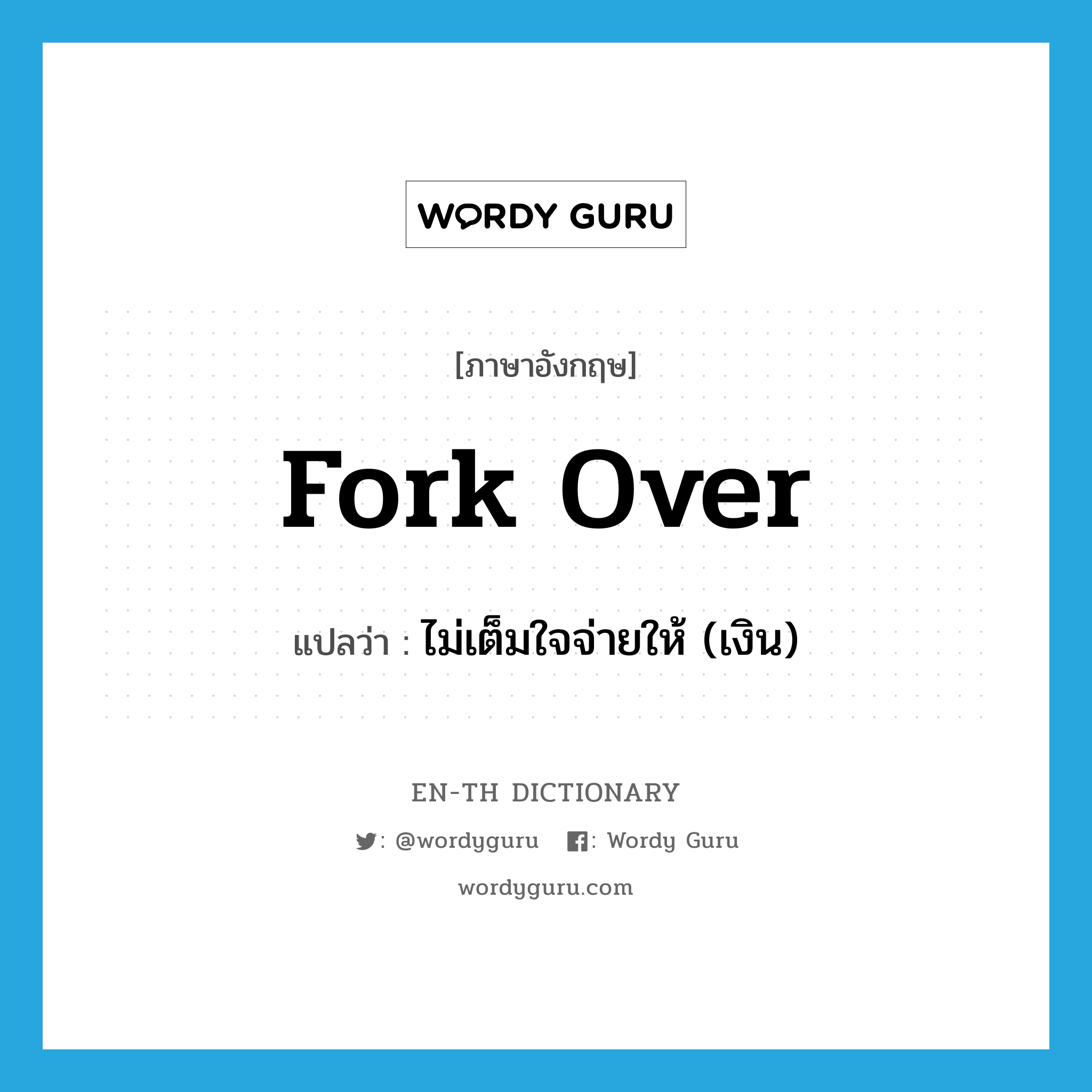 fork over แปลว่า?, คำศัพท์ภาษาอังกฤษ fork over แปลว่า ไม่เต็มใจจ่ายให้ (เงิน) ประเภท PHRV หมวด PHRV