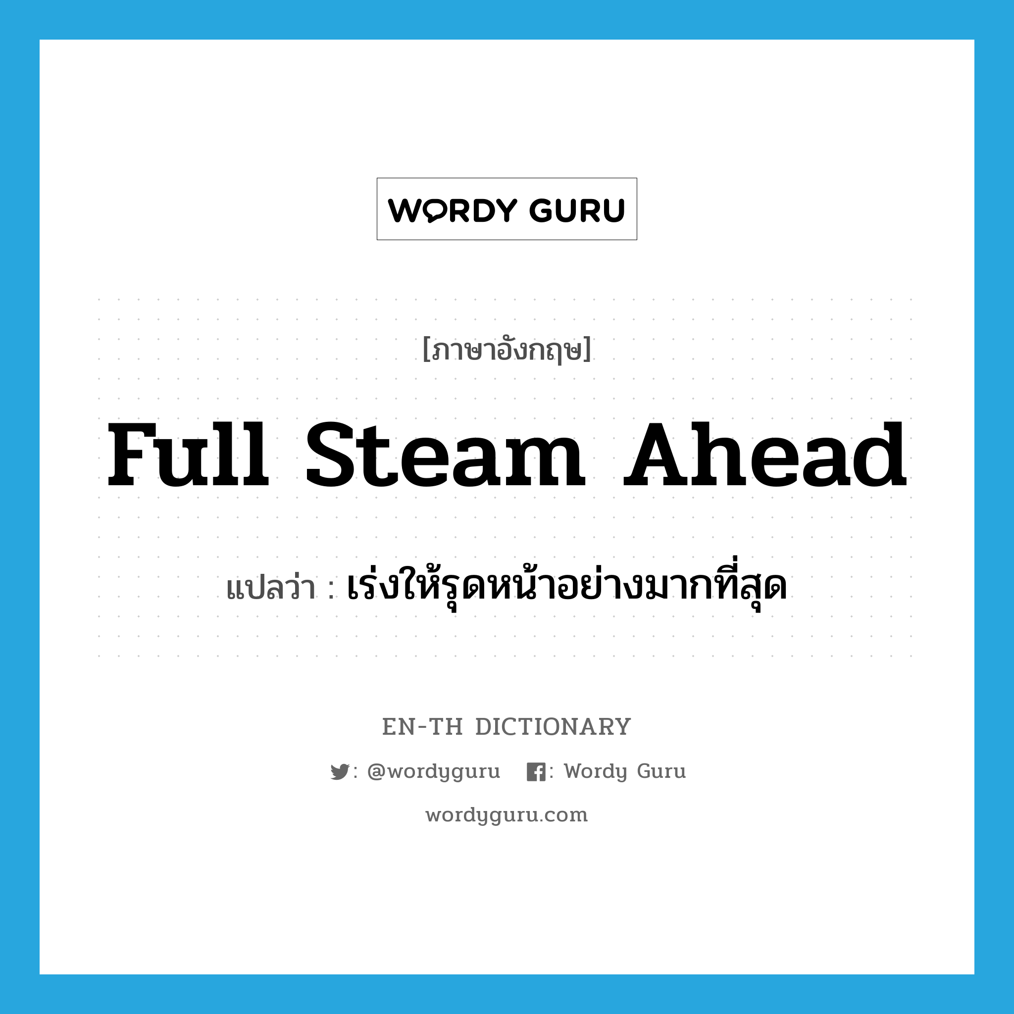 full steam ahead แปลว่า?, คำศัพท์ภาษาอังกฤษ full steam ahead แปลว่า เร่งให้รุดหน้าอย่างมากที่สุด ประเภท IDM หมวด IDM