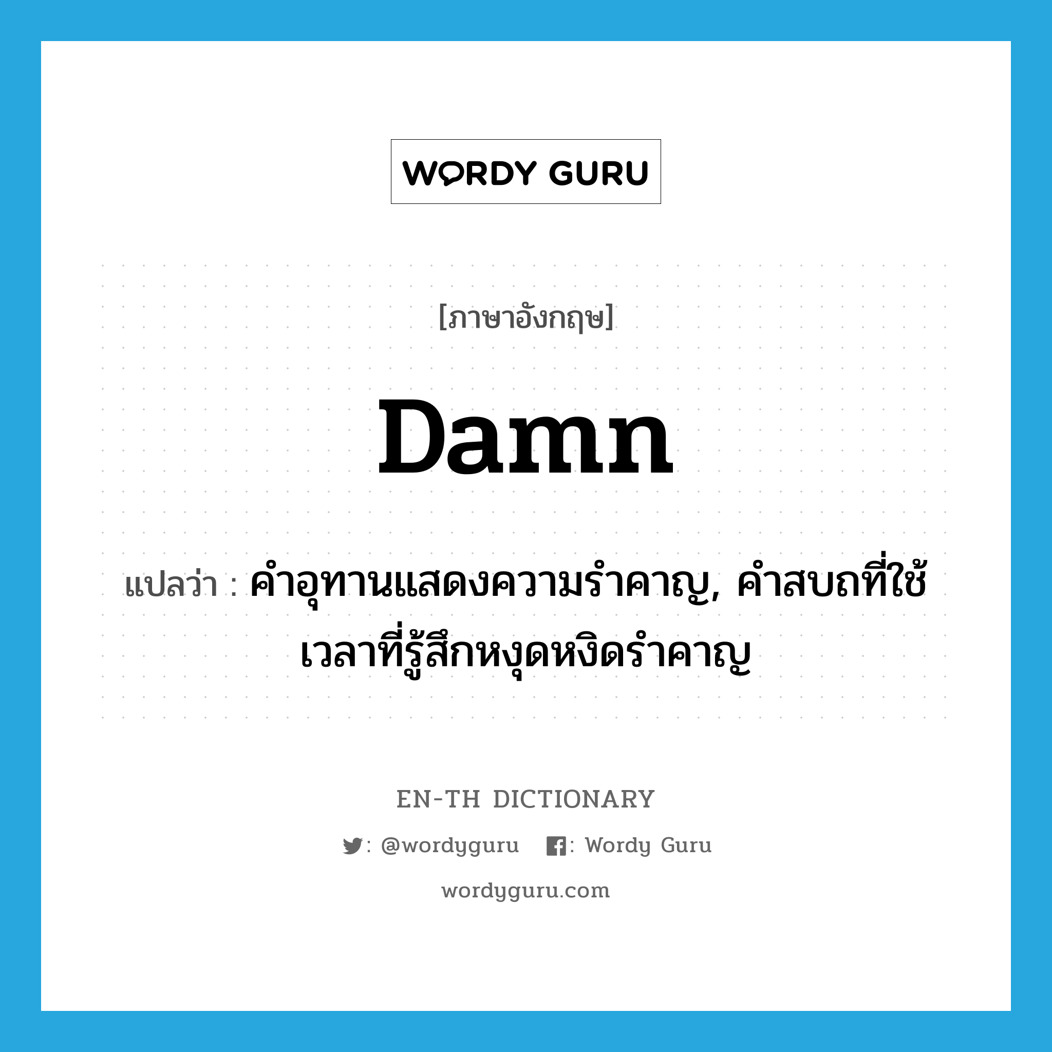 damn แปลว่า?, คำศัพท์ภาษาอังกฤษ damn แปลว่า คำอุทานแสดงความรำคาญ, คำสบถที่ใช้เวลาที่รู้สึกหงุดหงิดรำคาญ ประเภท INT หมวด INT