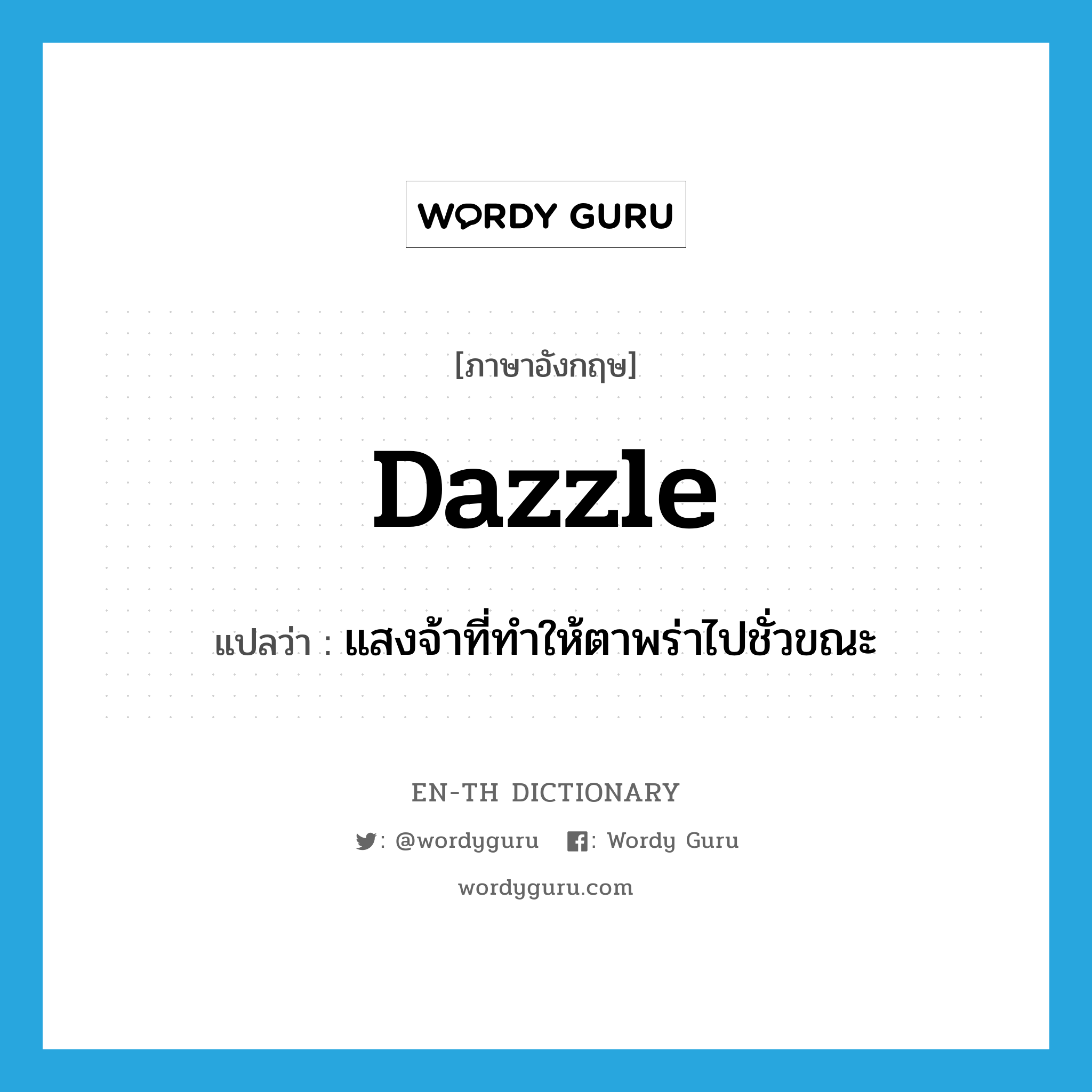 dazzle แปลว่า?, คำศัพท์ภาษาอังกฤษ dazzle แปลว่า แสงจ้าที่ทำให้ตาพร่าไปชั่วขณะ ประเภท N หมวด N