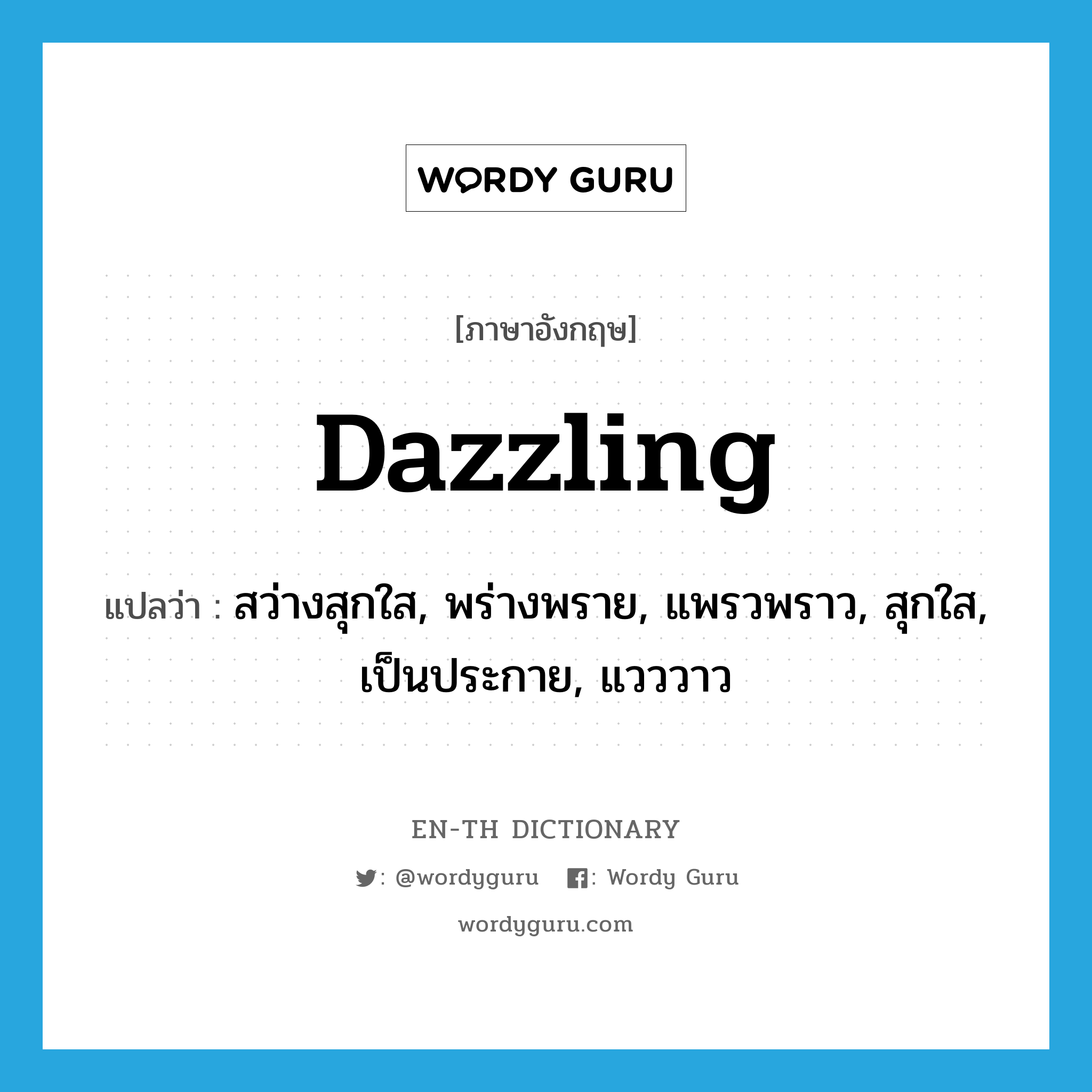 dazzling แปลว่า?, คำศัพท์ภาษาอังกฤษ dazzling แปลว่า สว่างสุกใส, พร่างพราย, แพรวพราว, สุกใส, เป็นประกาย, แวววาว ประเภท ADJ หมวด ADJ