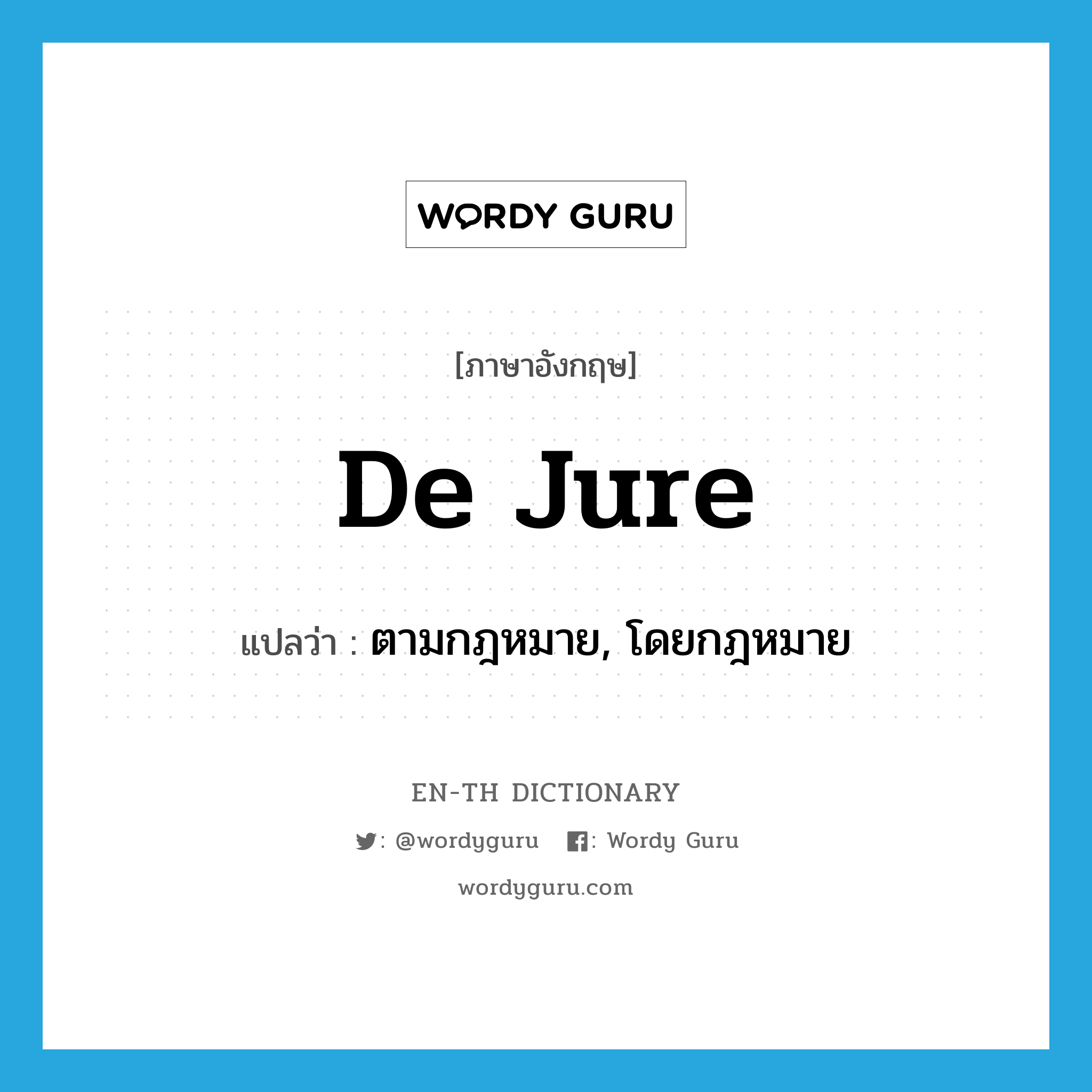 de jure แปลว่า?, คำศัพท์ภาษาอังกฤษ de jure แปลว่า ตามกฎหมาย, โดยกฎหมาย ประเภท ADJ หมวด ADJ