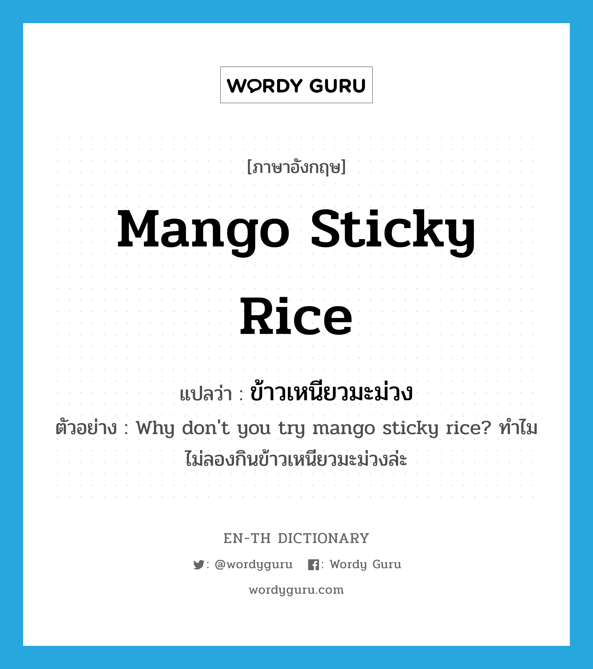 Mango sticky rice แปลว่า?, คำศัพท์ภาษาอังกฤษ Mango sticky rice แปลว่า ข้าวเหนียวมะม่วง ประเภท N ตัวอย่าง Why don&#39;t you try mango sticky rice? ทำไมไม่ลองกินข้าวเหนียวมะม่วงล่ะ หมวด N