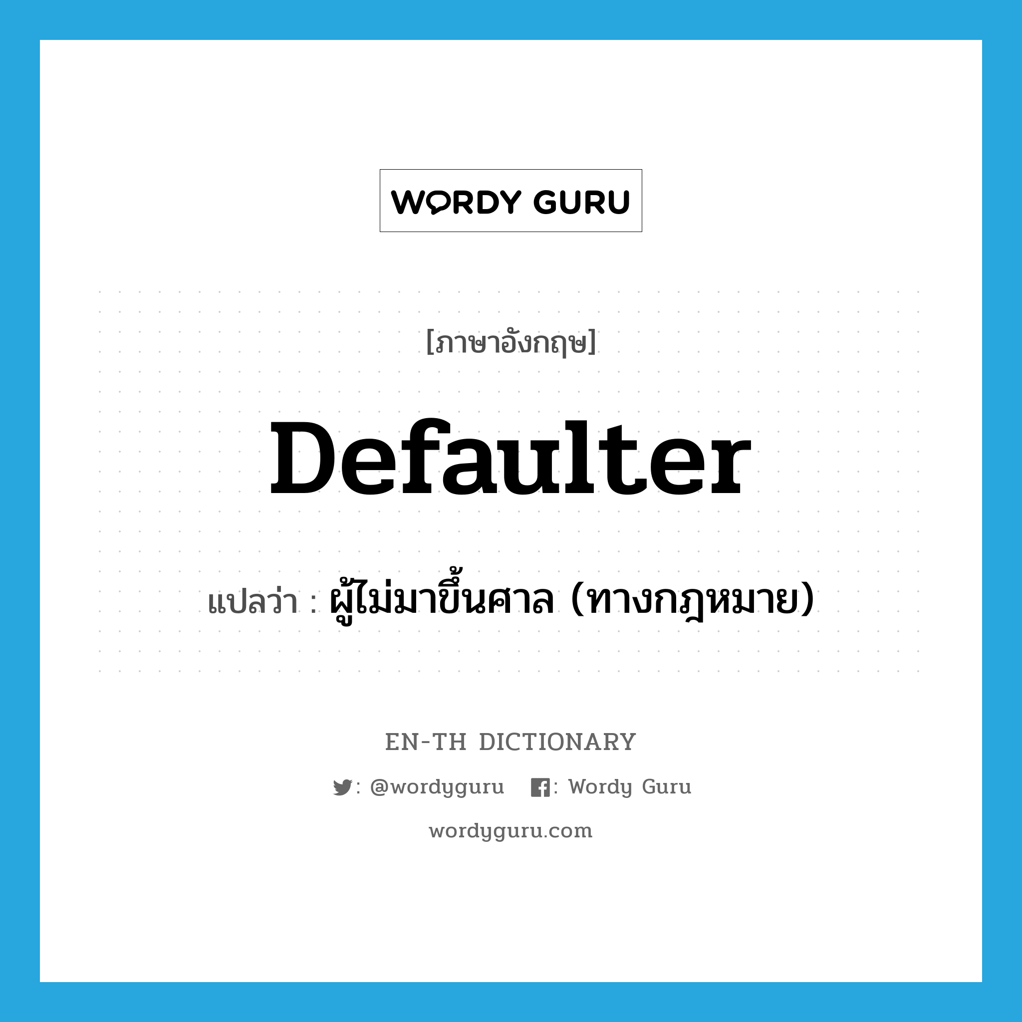 defaulter แปลว่า?, คำศัพท์ภาษาอังกฤษ defaulter แปลว่า ผู้ไม่มาขึ้นศาล (ทางกฎหมาย) ประเภท N หมวด N